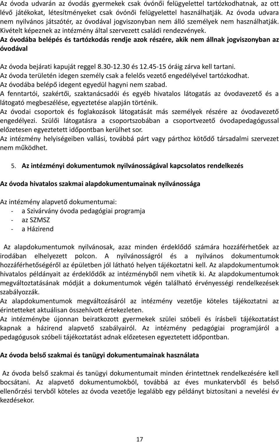 Az óvodába belépés és tartózkodás rendje azok részére, akik nem állnak jogviszonyban az óvodával Az óvoda bejárati kapuját reggel 8.30-12.30 és 12.45-15 óráig zárva kell tartani.