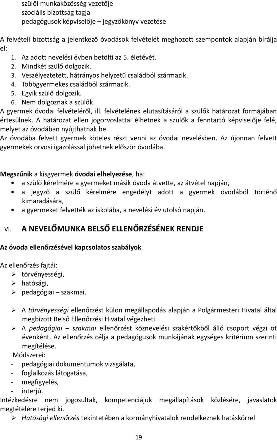 Nem dolgoznak a szülők. A gyermek óvodai felvételéről, ill. felvételének elutasításáról a szülők határozat formájában értesülnek.