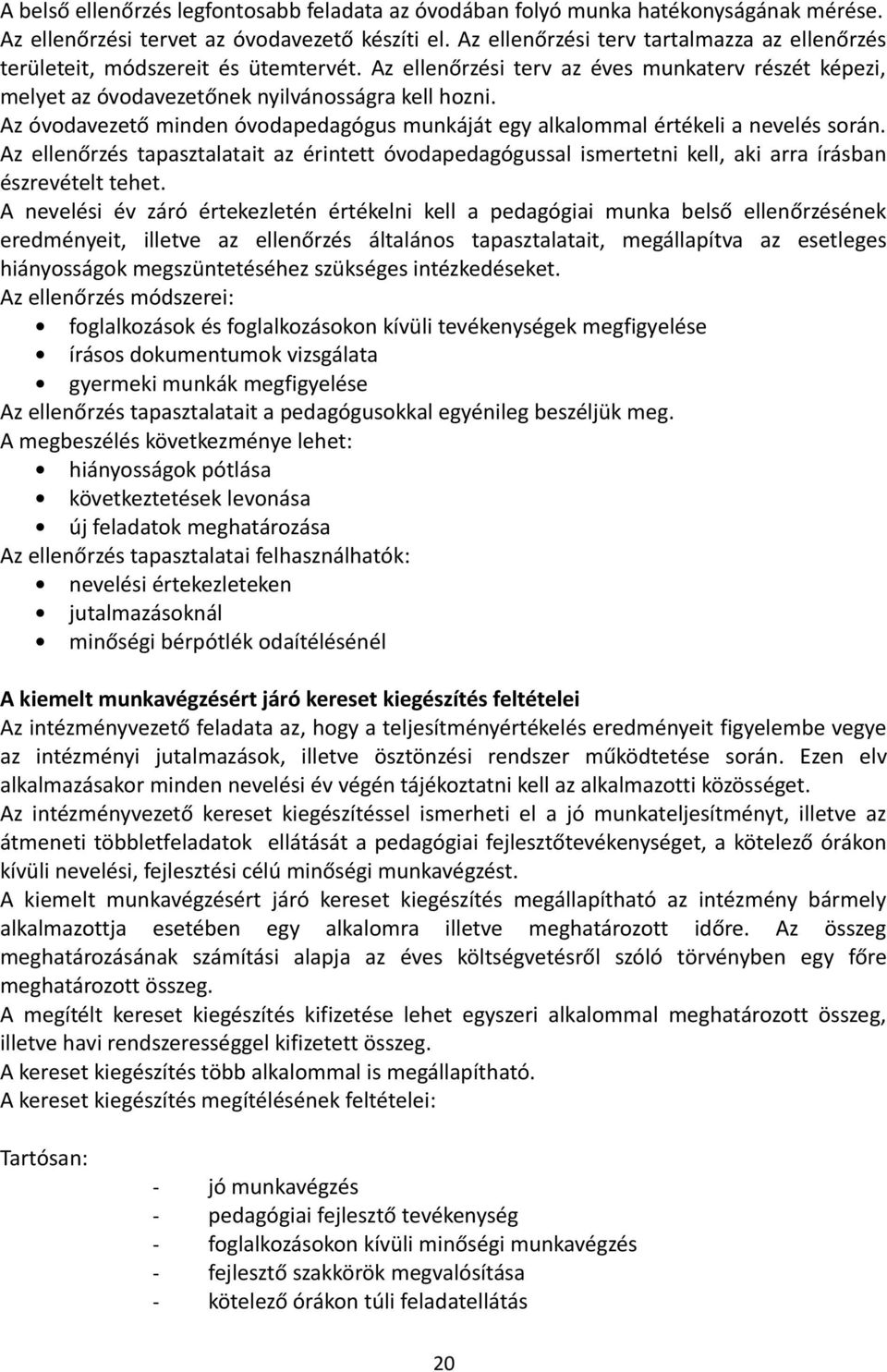 Az óvodavezető minden óvodapedagógus munkáját egy alkalommal értékeli a nevelés során. Az ellenőrzés tapasztalatait az érintett óvodapedagógussal ismertetni kell, aki arra írásban észrevételt tehet.