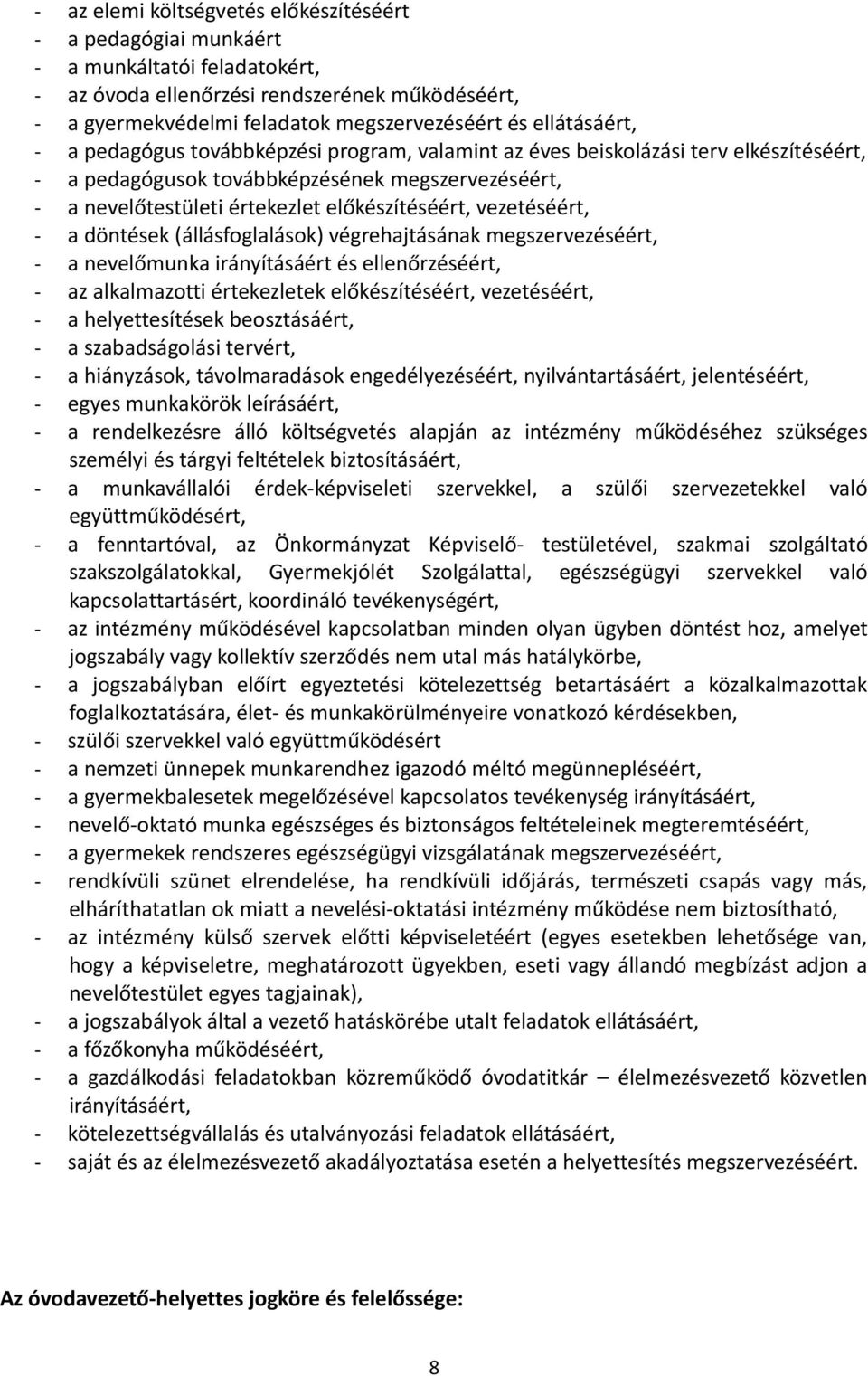 vezetéséért, - a döntések (állásfoglalások) végrehajtásának megszervezéséért, - a nevelőmunka irányításáért és ellenőrzéséért, - az alkalmazotti értekezletek előkészítéséért, vezetéséért, - a