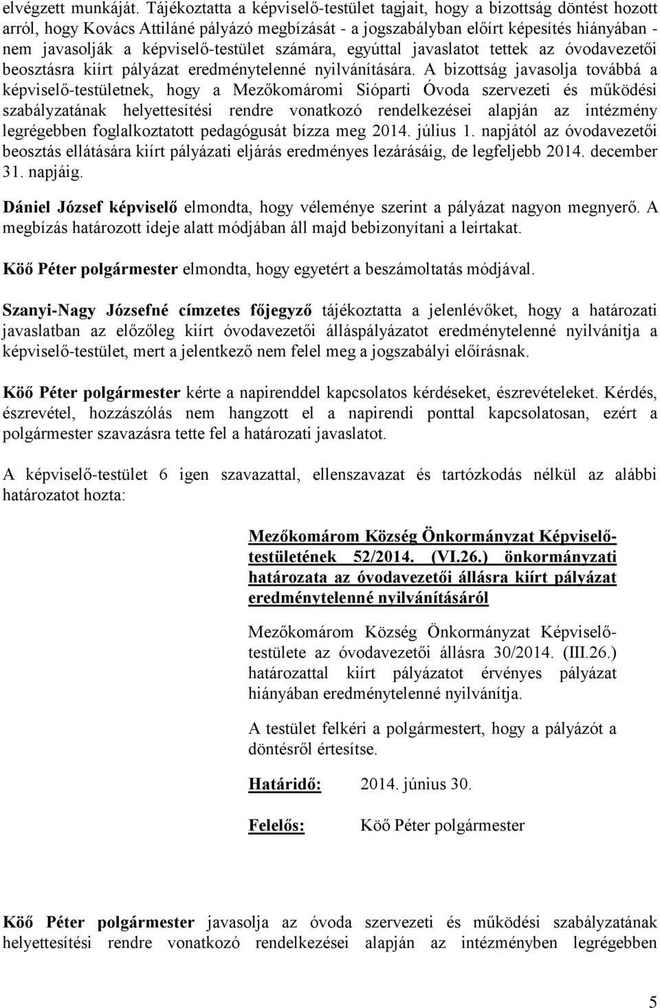 képviselő-testület számára, egyúttal javaslatot tettek az óvodavezetői beosztásra kiírt pályázat eredménytelenné nyilvánítására.