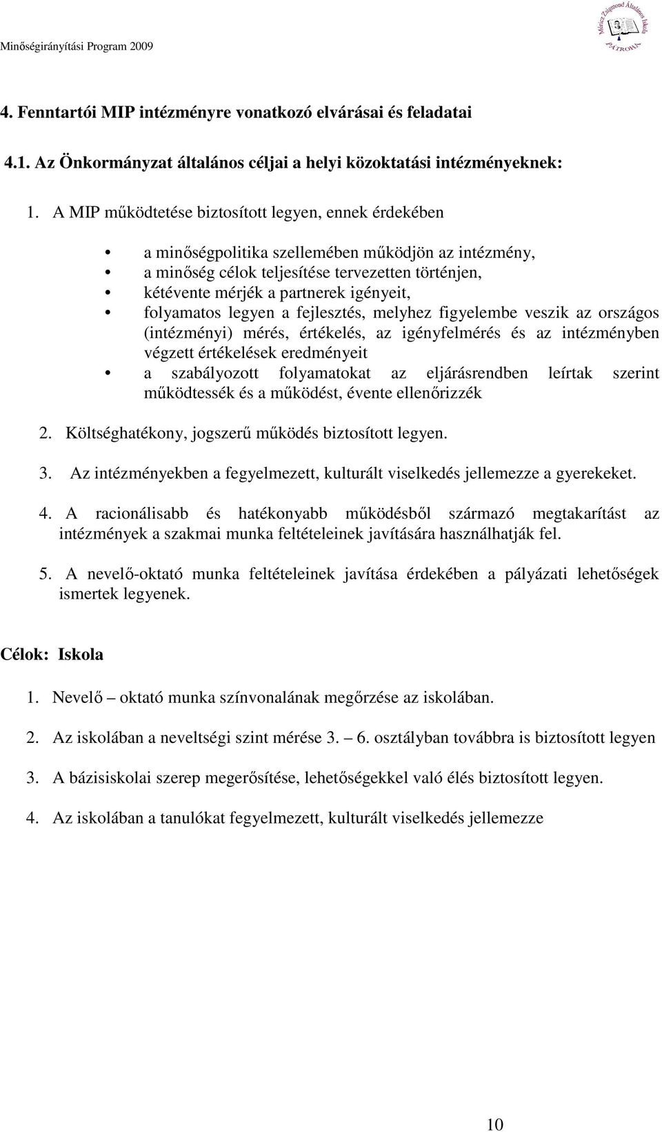 folyamatos legyen a fejlesztés, melyhez figyelembe veszik az országos (intézményi) mérés, értékelés, az igényfelmérés és az intézményben végzett értékelések eredményeit a szabályozott folyamatokat az