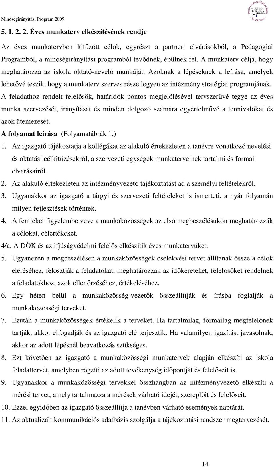 Azoknak a lépéseknek a leírása, amelyek lehetıvé teszik, hogy a munkaterv szerves része legyen az intézmény stratégiai programjának.