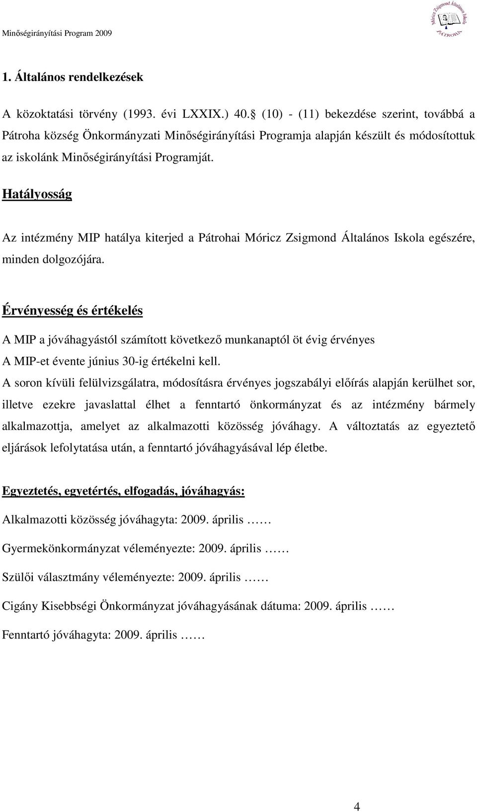 Hatályosság Az intézmény MIP hatálya kiterjed a Pátrohai Móricz Zsigmond Általános Iskola egészére, minden dolgozójára.