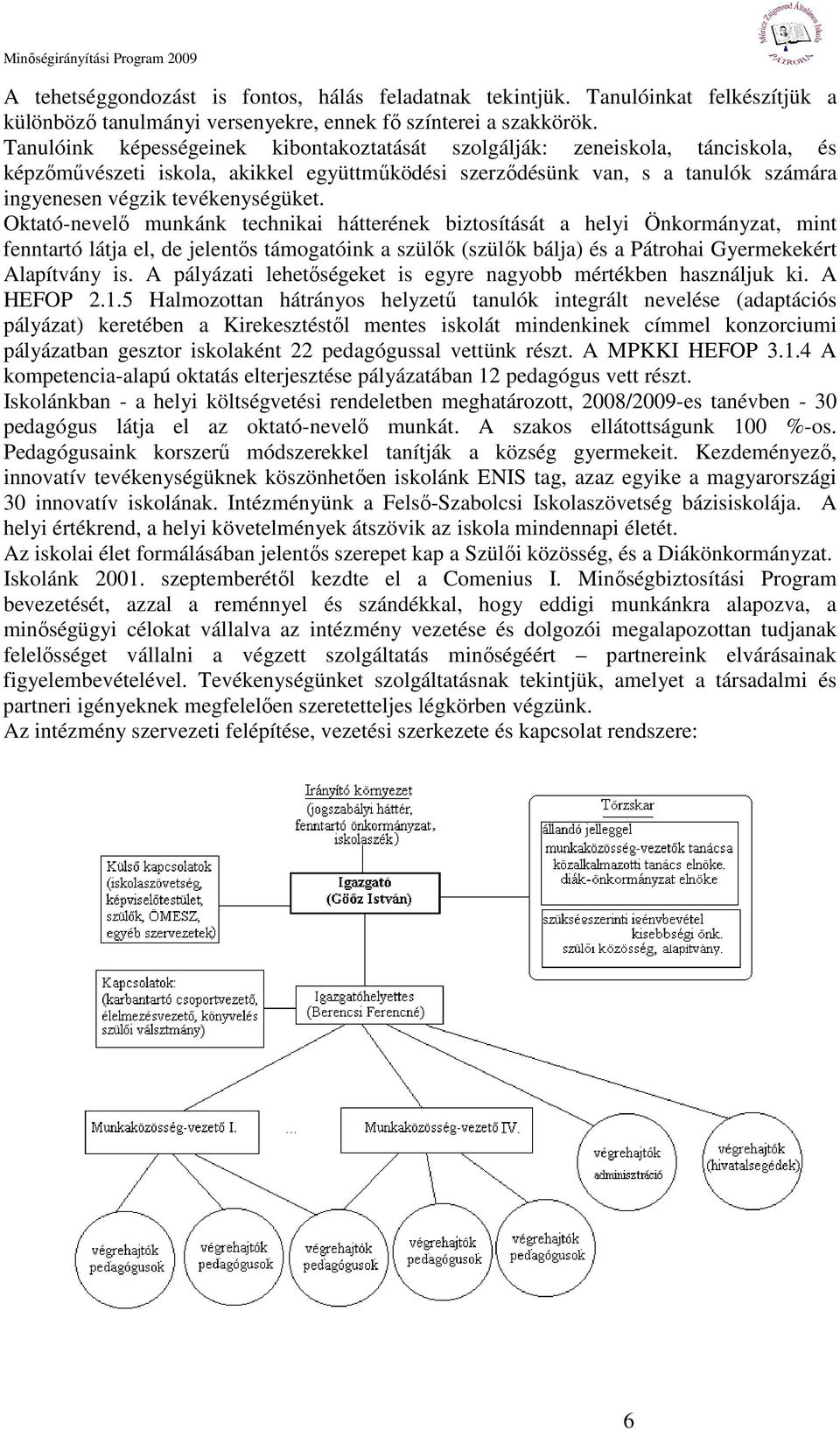 Oktató-nevelı munkánk technikai hátterének biztosítását a helyi Önkormányzat, mint fenntartó látja el, de jelentıs támogatóink a szülık (szülık bálja) és a Pátrohai Gyermekekért Alapítvány is.