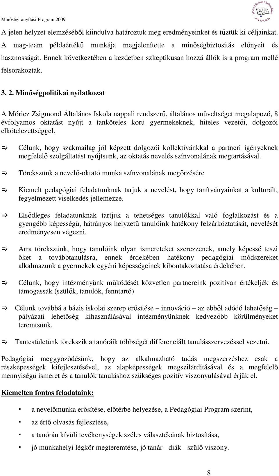 Minıségpolitikai nyilatkozat A Móricz Zsigmond Általános Iskola nappali rendszerő, általános mőveltséget megalapozó, 8 évfolyamos oktatást nyújt a tanköteles korú gyermekeknek, hiteles vezetıi,