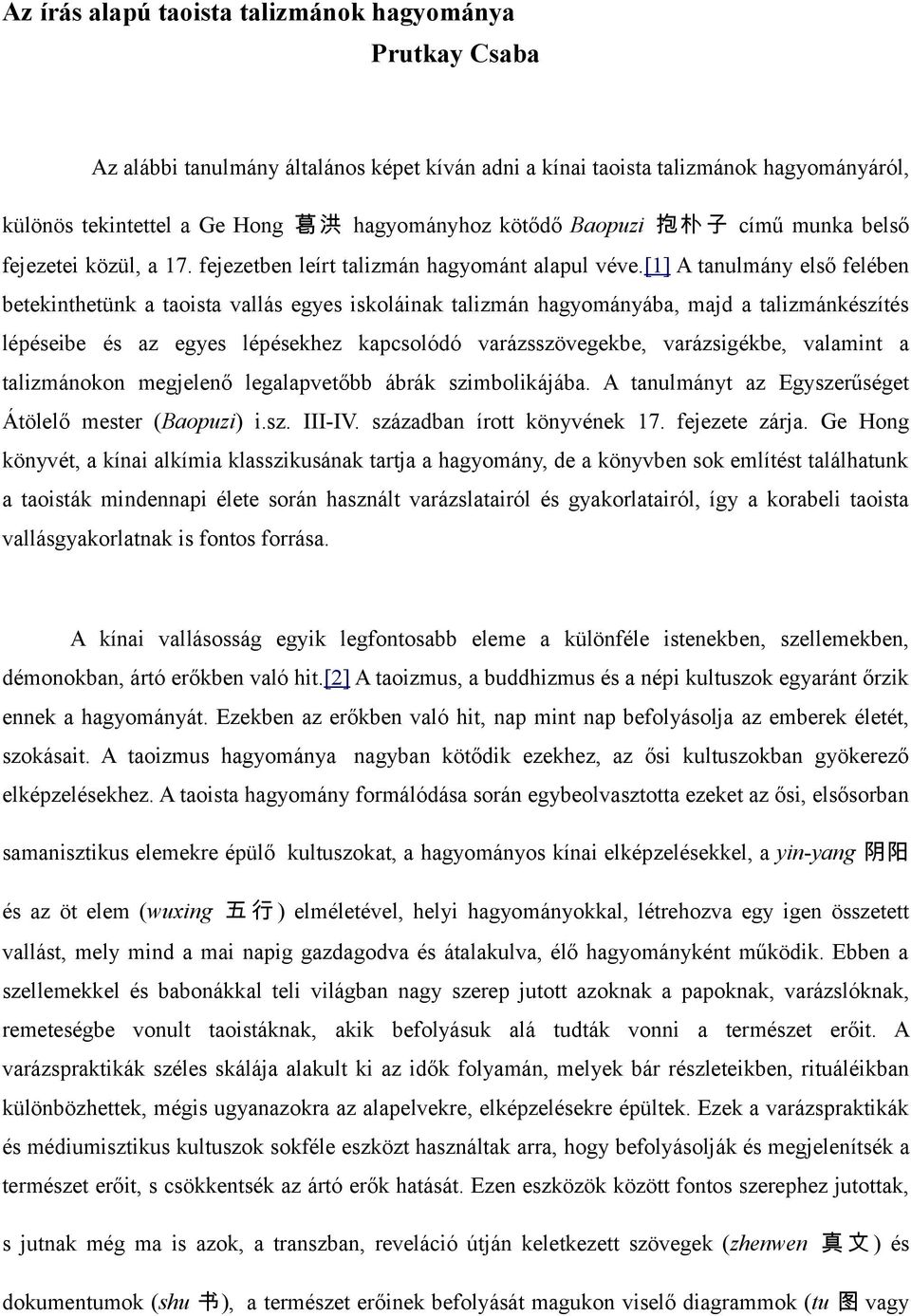 [1] A tanulmány első felében betekinthetünk a taoista vallás egyes iskoláinak talizmán hagyományába, majd a talizmánkészítés lépéseibe és az egyes lépésekhez kapcsolódó varázsszövegekbe,