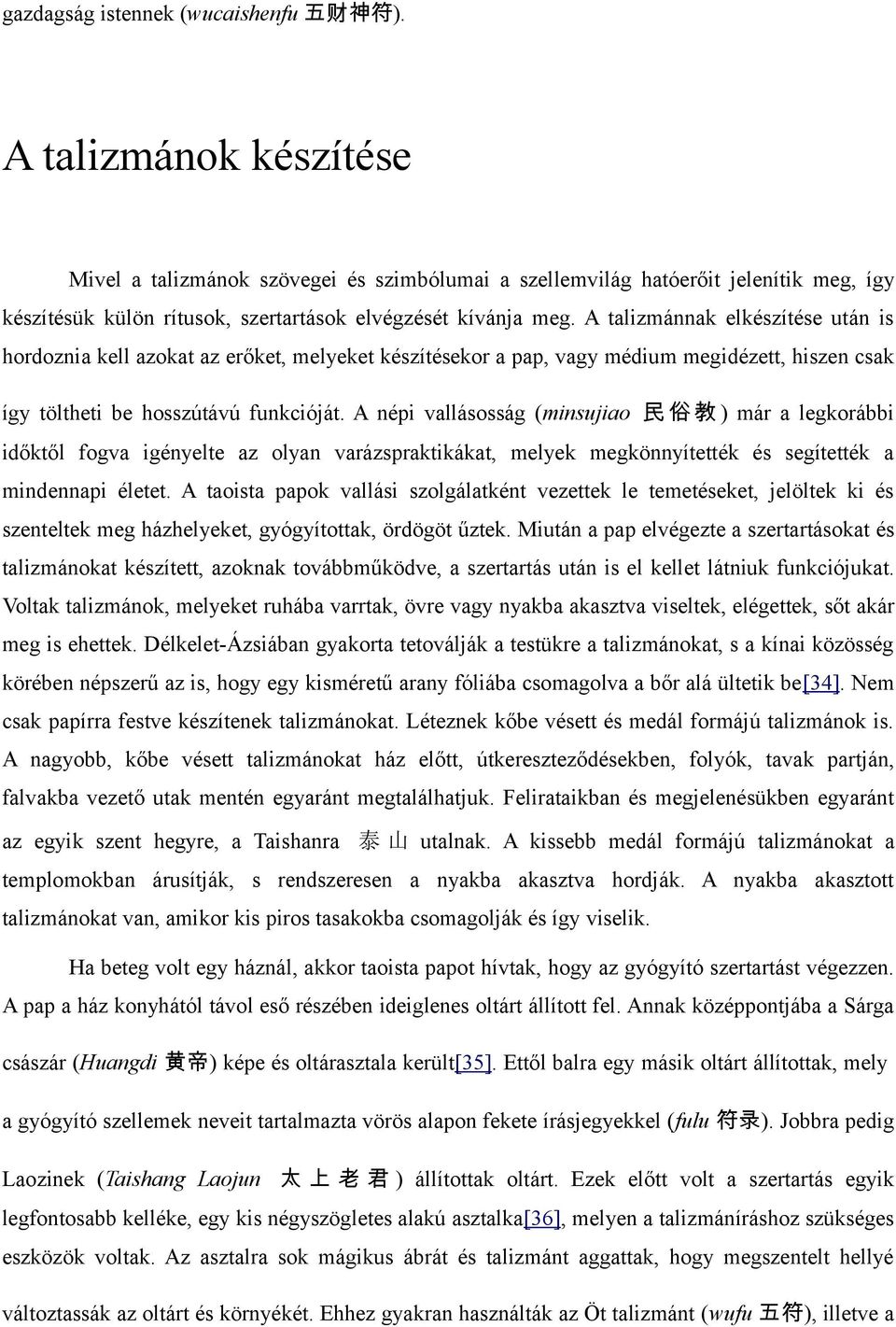 A talizmánnak elkészítése után is hordoznia kell azokat az erőket, melyeket készítésekor a pap, vagy médium megidézett, hiszen csak így töltheti be hosszútávú funkcióját.