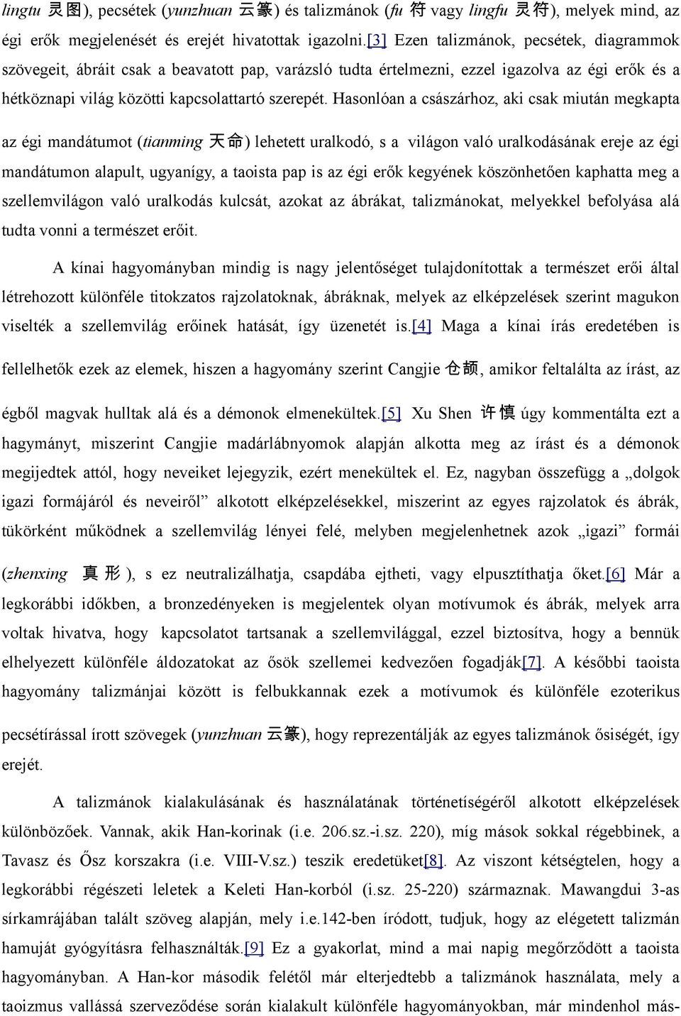 Hasonlóan a császárhoz, aki csak miután megkapta az égi mandátumot (tianming 天 命 ) lehetett uralkodó, s a világon való uralkodásának ereje az égi mandátumon alapult, ugyanígy, a taoista pap is az égi