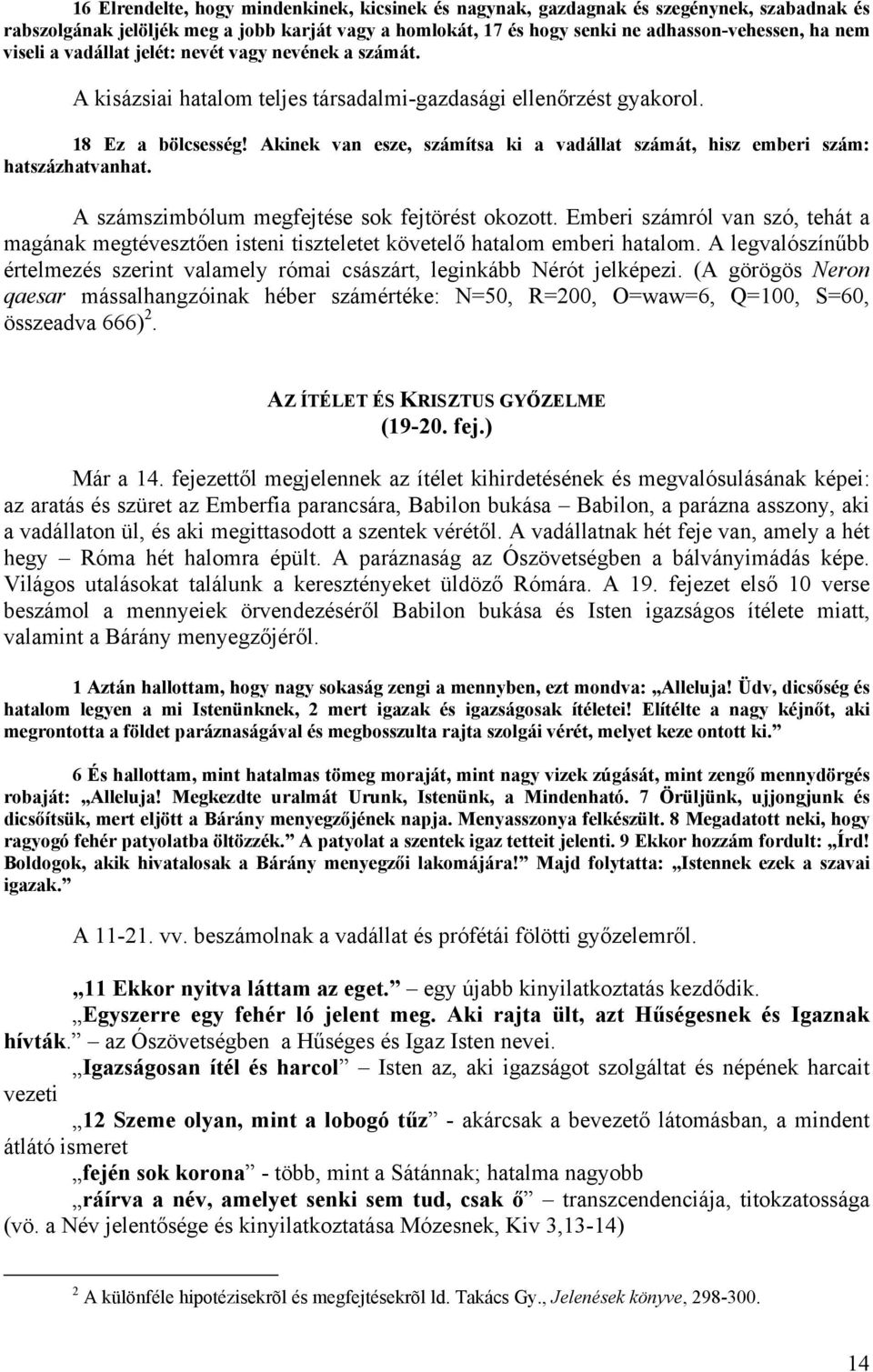 Akinek van esze, számítsa ki a vadállat számát, hisz emberi szám: hatszázhatvanhat. A számszimbólum megfejtése sok fejtörést okozott.