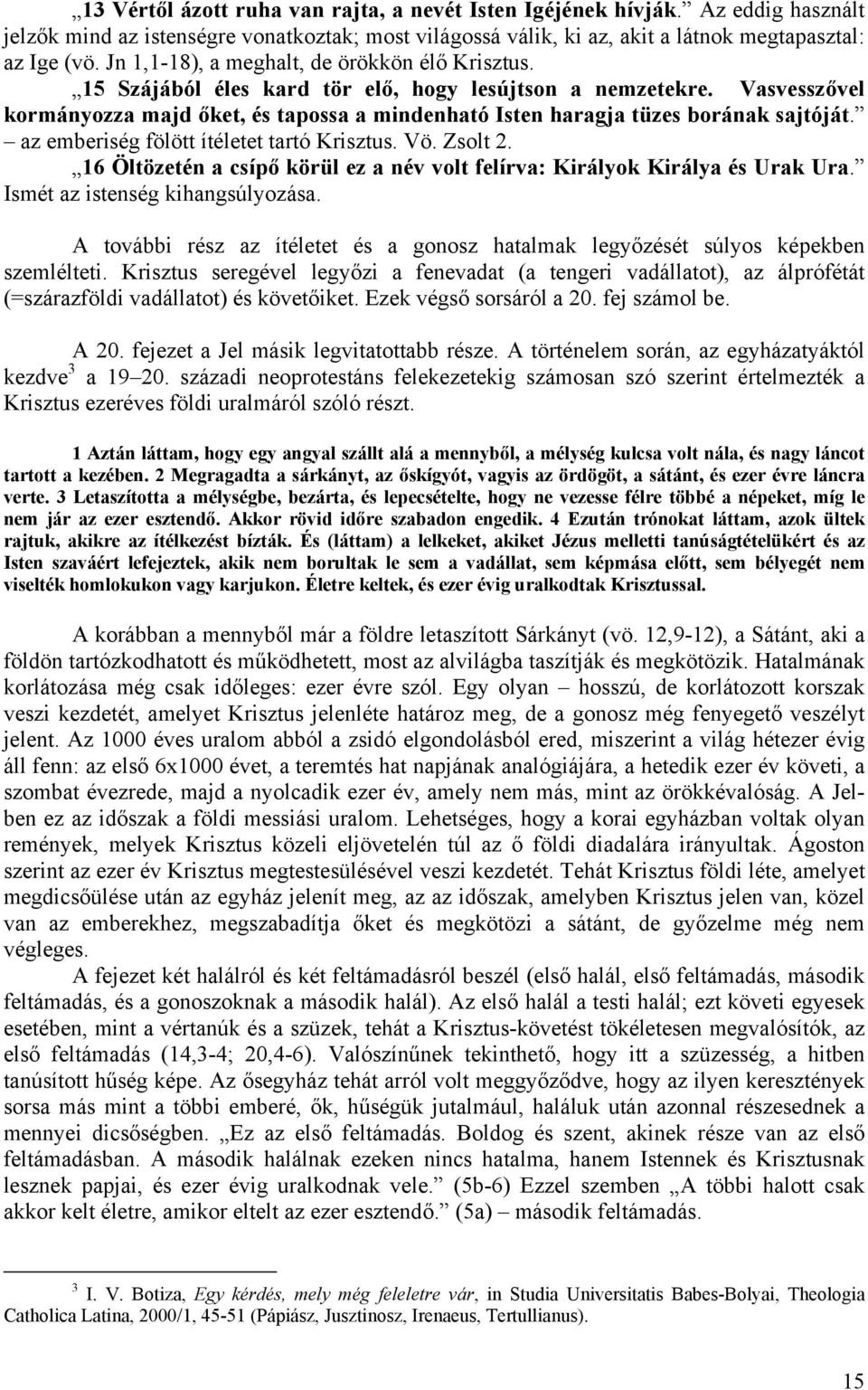 Vasvesszővel kormányozza majd őket, és tapossa a mindenható Isten haragja tüzes borának sajtóját. az emberiség fölött ítéletet tartó Krisztus. Vö. Zsolt 2.