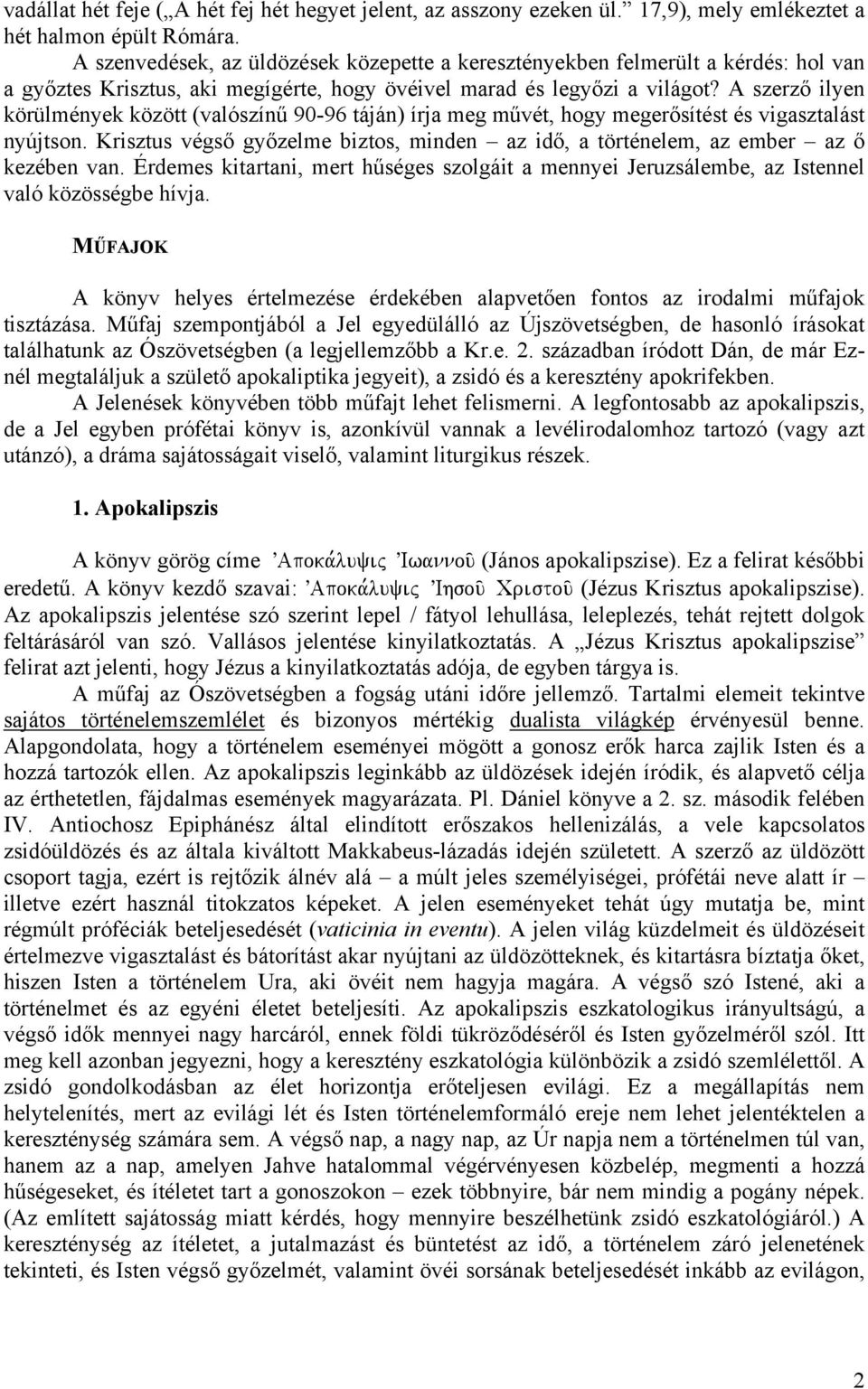 A szerző ilyen körülmények között (valószínű 90-96 táján) írja meg művét, hogy megerősítést és vigasztalást nyújtson.