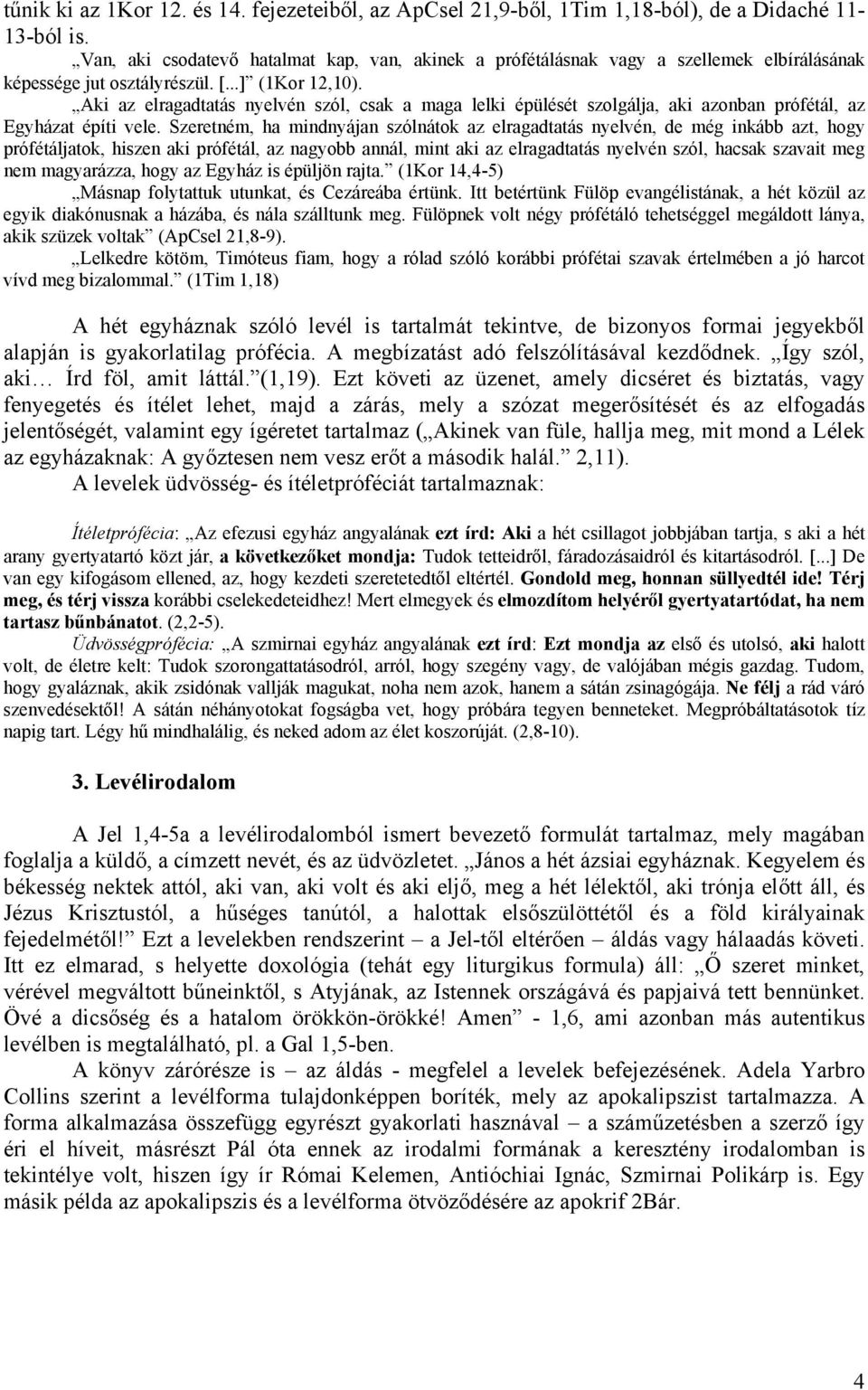 Aki az elragadtatás nyelvén szól, csak a maga lelki épülését szolgálja, aki azonban prófétál, az Egyházat építi vele.