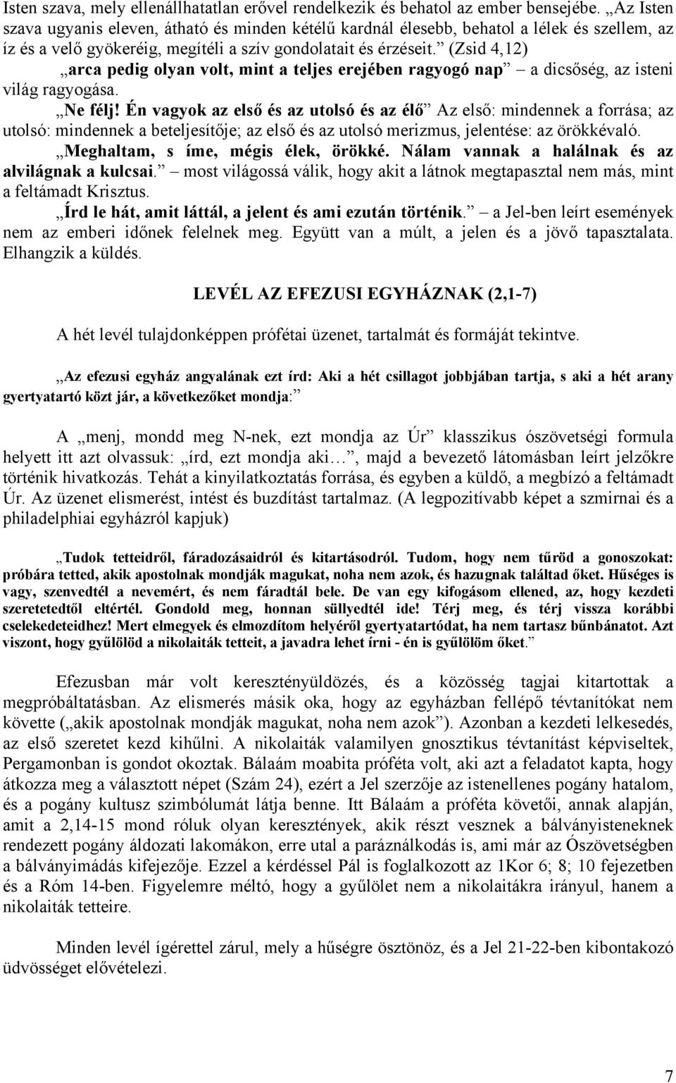 (Zsid 4,12) arca pedig olyan volt, mint a teljes erejében ragyogó nap a dicsőség, az isteni világ ragyogása. Ne félj!