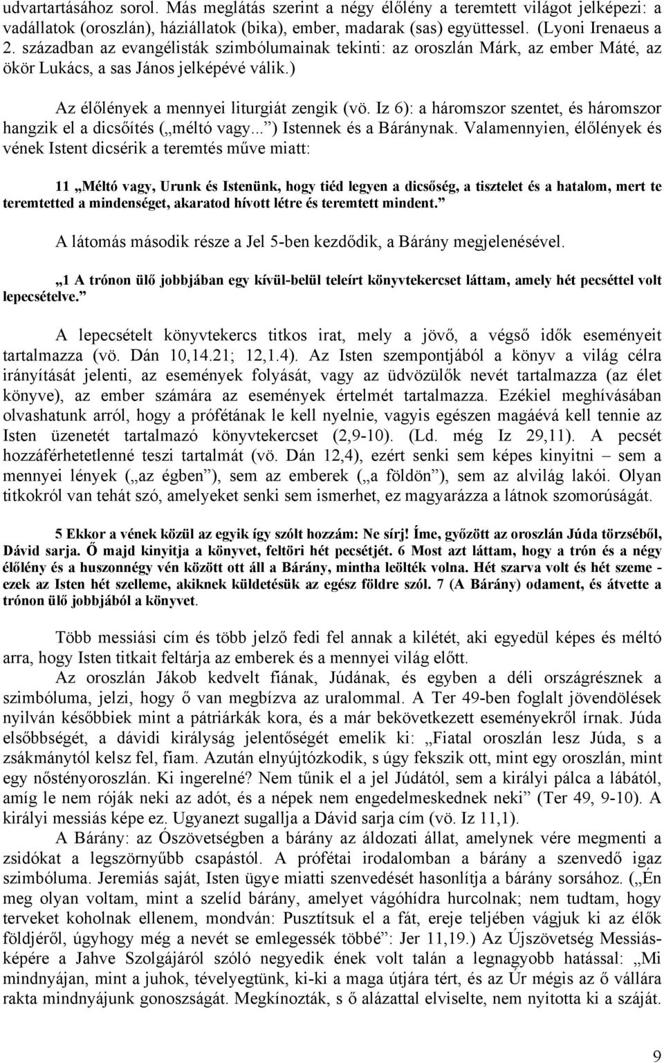 Iz 6): a háromszor szentet, és háromszor hangzik el a dicsőítés ( méltó vagy... ) Istennek és a Báránynak.