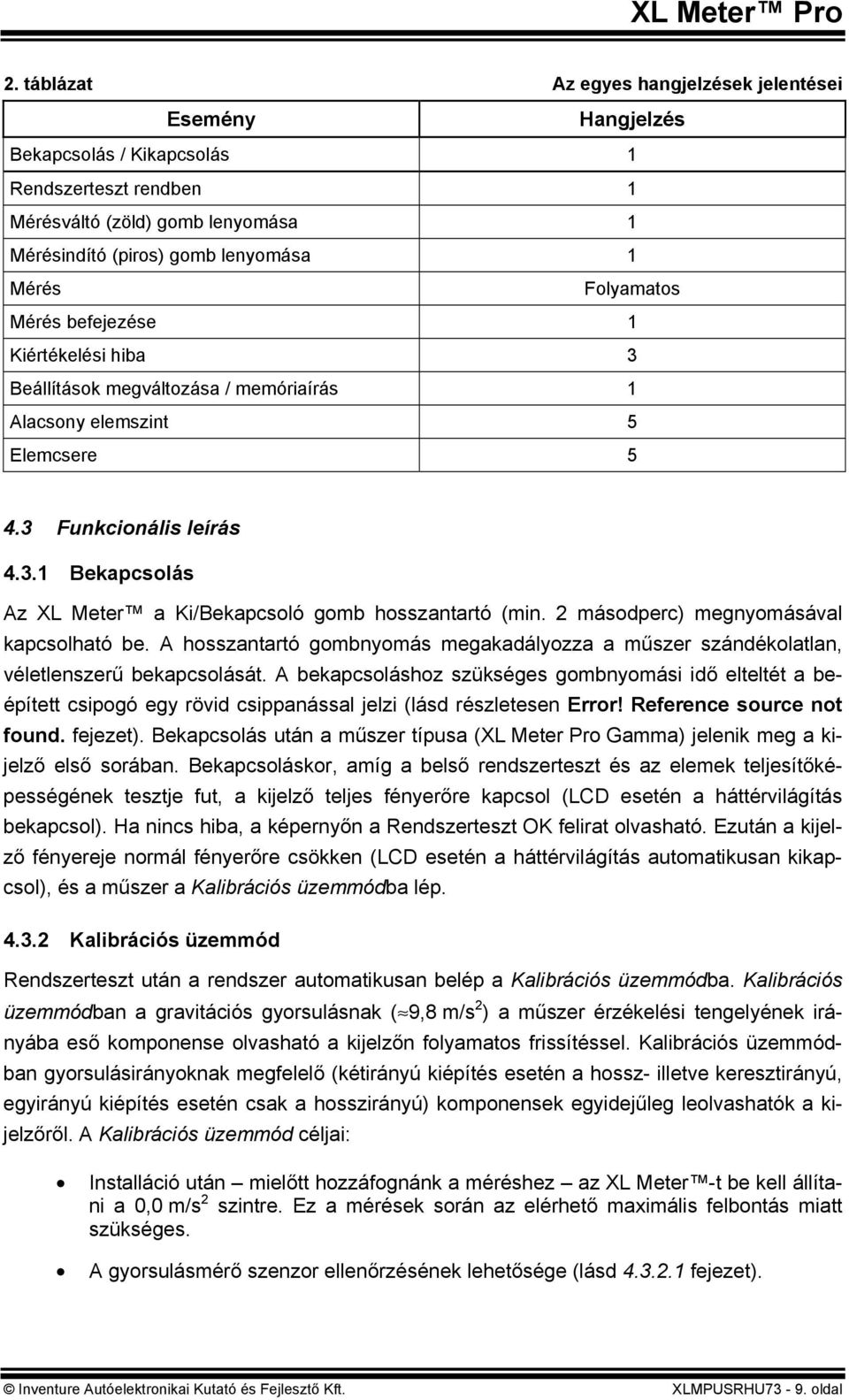 2 másodperc) megnyomásával kapcsolható be. A hosszantartó gombnyomás megakadályozza a műszer szándékolatlan, véletlenszerű bekapcsolását.