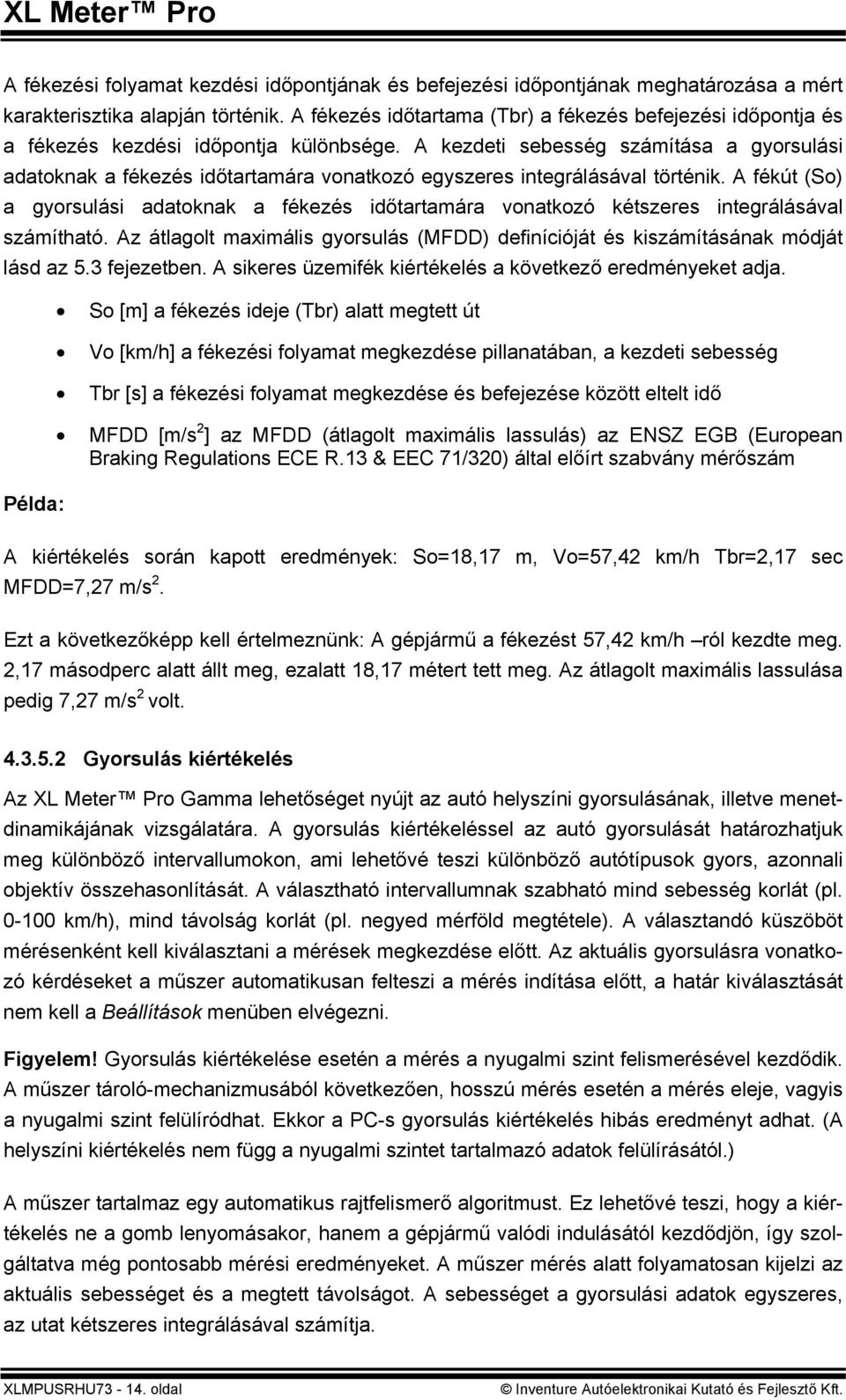 A kezdeti sebesség számítása a gyorsulási adatoknak a fékezés időtartamára vonatkozó egyszeres integrálásával történik.