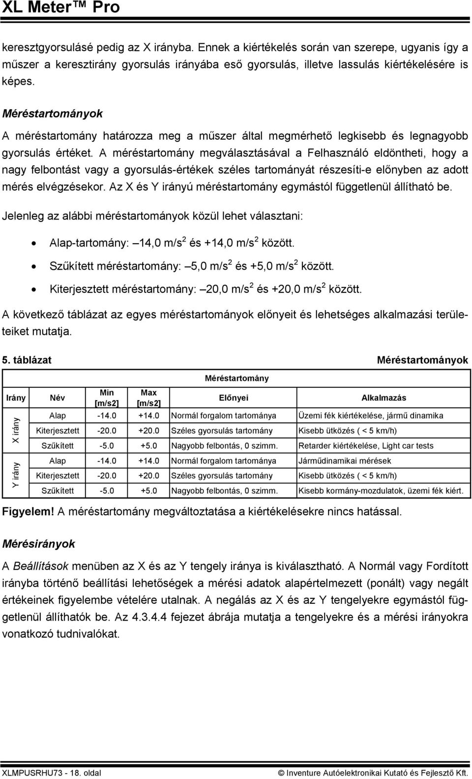 A méréstartomány megválasztásával a Felhasználó eldöntheti, hogy a nagy felbontást vagy a gyorsulás-értékek széles tartományát részesíti-e előnyben az adott mérés elvégzésekor.