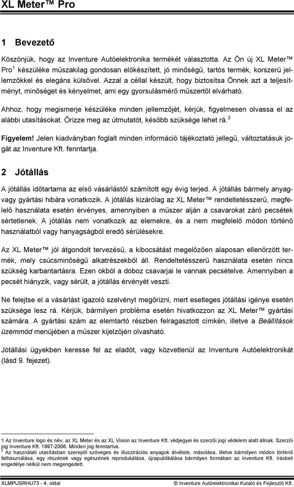 Azzal a céllal készült, hogy biztosítsa Önnek azt a teljesítményt, minőséget és kényelmet, ami egy gyorsulásmérő műszertől elvárható.