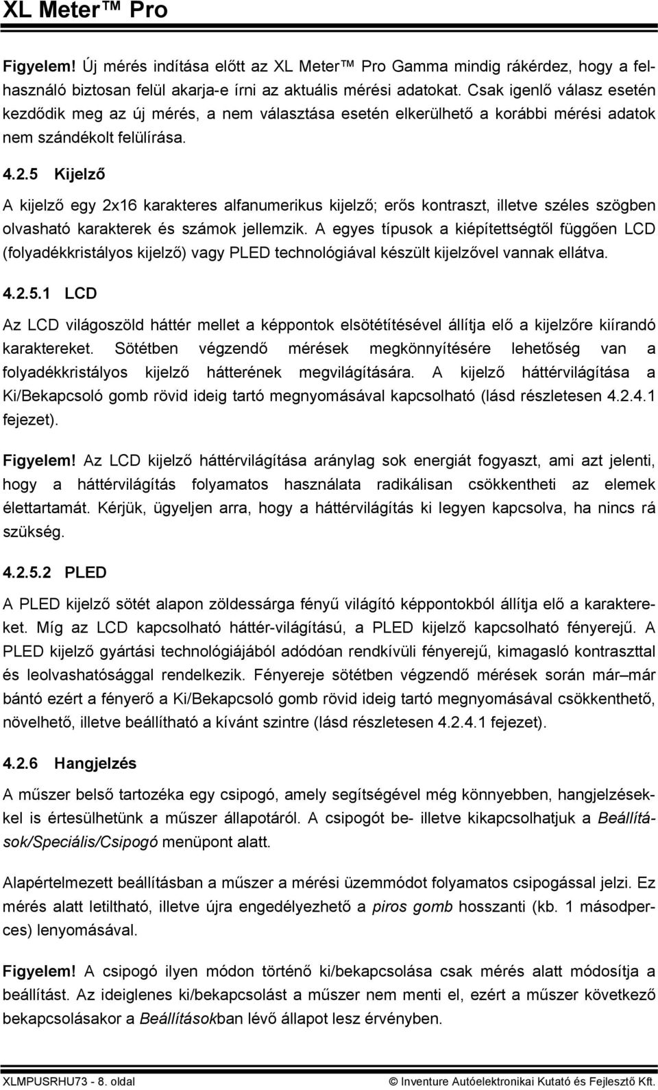 5 Kijelző A kijelző egy 2x16 karakteres alfanumerikus kijelző; erős kontraszt, illetve széles szögben olvasható karakterek és számok jellemzik.