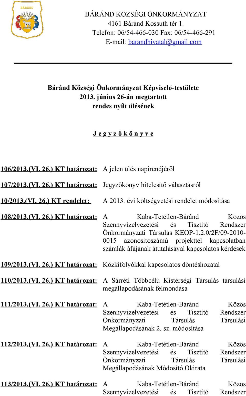 évi költségvetési rendelet módosítása 108/2013.(VI. 26.) KT határozat: A Kaba-Tetétlen-Báránd Közös Szennyvízelvezetési és Tisztító Rendszer Önkormányzati Társulás KEOP-1.2.0/2F/09-20100015 azonosítószámú projekttel kapcsolatban számlák áfájának átutalásával kapcsolatos kérdések 109/2013.