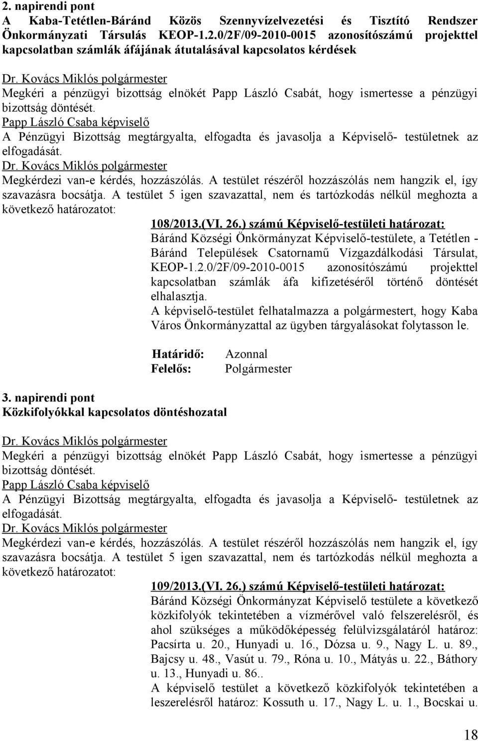 Papp László Csaba képviselő A Pénzügyi Bizottság megtárgyalta, elfogadta és javasolja a Képviselő- testületnek az elfogadását. Dr. Kovács Miklós polgármester Megkérdezi van-e kérdés, hozzászólás.