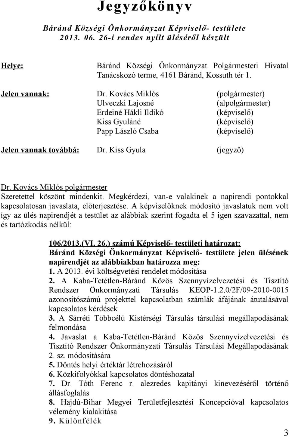 Kovács Miklós Ulveczki Lajosné Erdeiné Hákli Ildikó Kiss Gyuláné Papp László Csaba (polgármester) (alpolgármester) (képviselő) (képviselő) (képviselő) Jelen vannak továbbá: Dr. Kiss Gyula (jegyző) Dr.