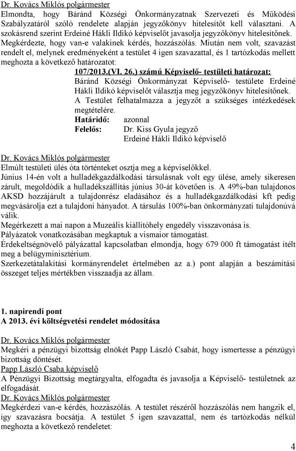 Miután nem volt, szavazást rendelt el, melynek eredményeként a testület 4 igen szavazattal, és 1 tartózkodás mellett meghozta a következő határozatot: 107/2013.(VI. 26.