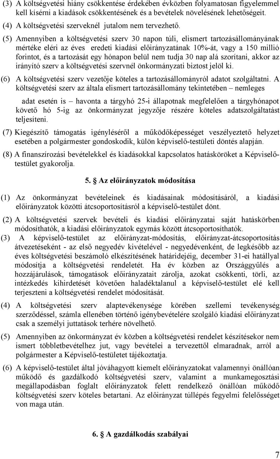 (5) Amennyiben a költségvetési szerv 30 napon túli, elismert tartozásállományának mértéke eléri az éves eredeti kiadási előirányzatának 10%-át, vagy a 150 millió forintot, és a tartozását egy hónapon