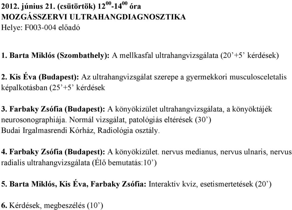 Kis Éva (Budapest): Az ultrahangvizsgálat szerepe a gyermekkori musculosceletalis képalkotásban (25 +5 kérdések 3.