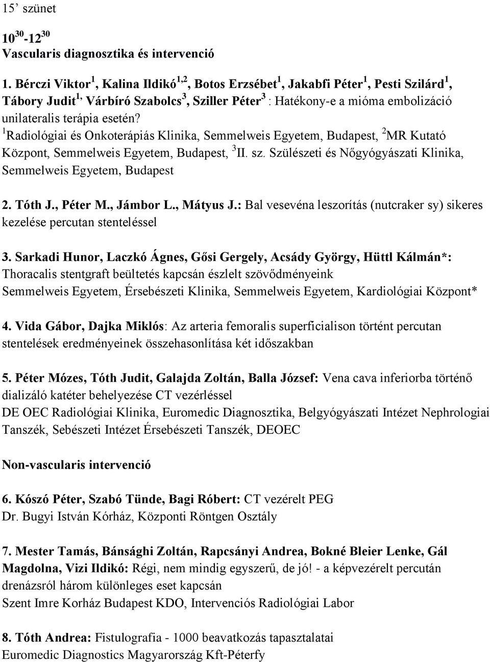 esetén? 1 Radiológiai és Onkoterápiás Klinika, Semmelweis Egyetem, Budapest, 2 MR Kutató Központ, Semmelweis Egyetem, Budapest, 3 II. sz.