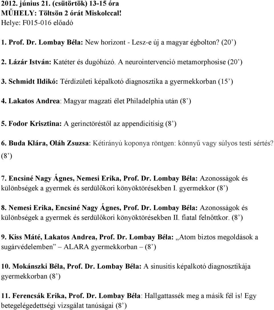 Lakatos Andrea: Magyar magzati élet Philadelphia után (8 ) 5. Fodor Krisztina: A gerinctöréstől az appendicitisig (8 ) 6.