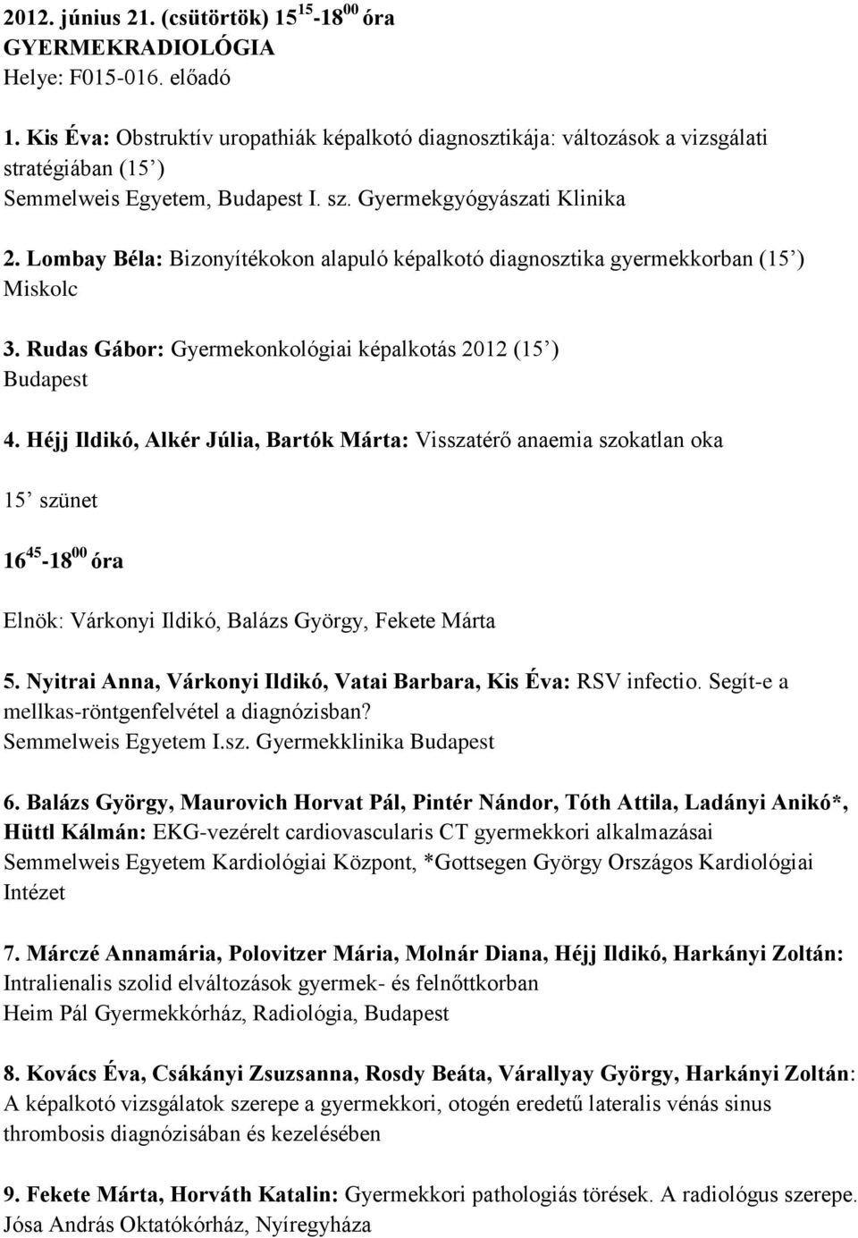 Lombay Béla: Bizonyítékokon alapuló képalkotó diagnosztika gyermekkorban (15 ) Miskolc 3. Rudas Gábor: Gyermekonkológiai képalkotás 2012 (15 ) Budapest 4.