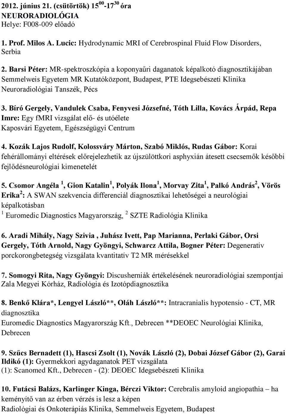 Bíró Gergely, Vandulek Csaba, Fenyvesi Józsefné, Tóth Lilla, Kovács Árpád, Repa Imre: Egy fmri vizsgálat elő- és utóélete Kaposvári Egyetem, Egészségügyi Centrum 4.