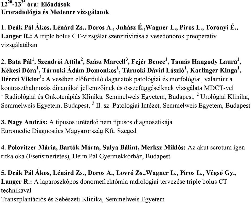 Bata Pál 1, Szendrői Attila 2, Szász Marcell 3, Fejér Bence 1, Tamás Hangody Laura 1, Kékesi Dóra 1, Tárnoki Ádám Domonkos 1, Tárnoki Dávid László 1, Karlinger Kinga 1, Bérczi Viktor 1 : A vesében