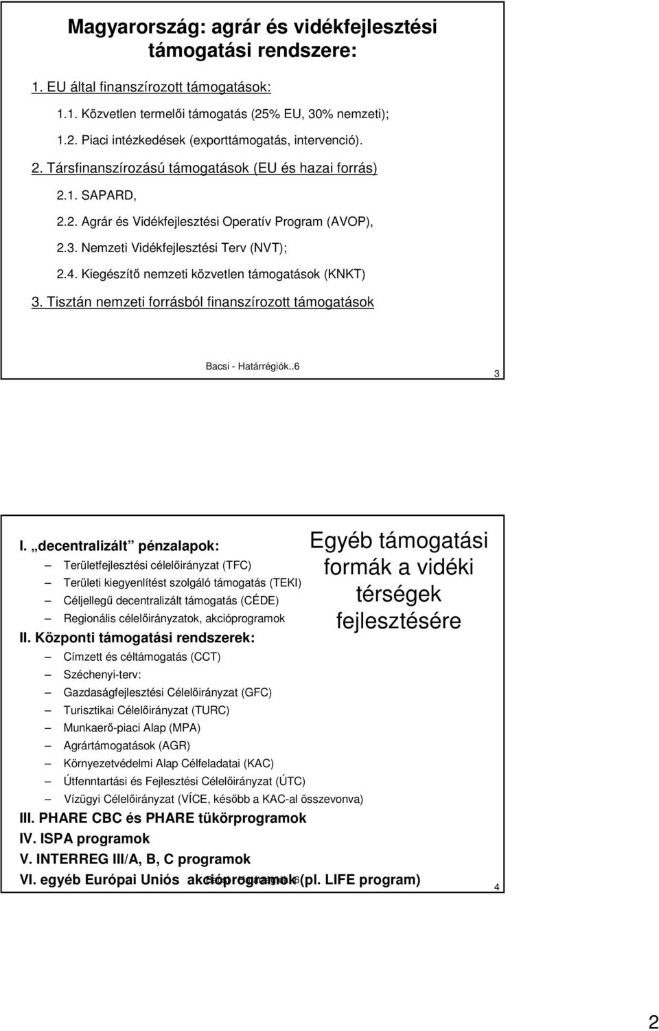 Kiegészítı nemzeti közvetlen támogatások (KNKT) 3. Tisztán nemzeti forrásból finanszírozott támogatások 3 I.