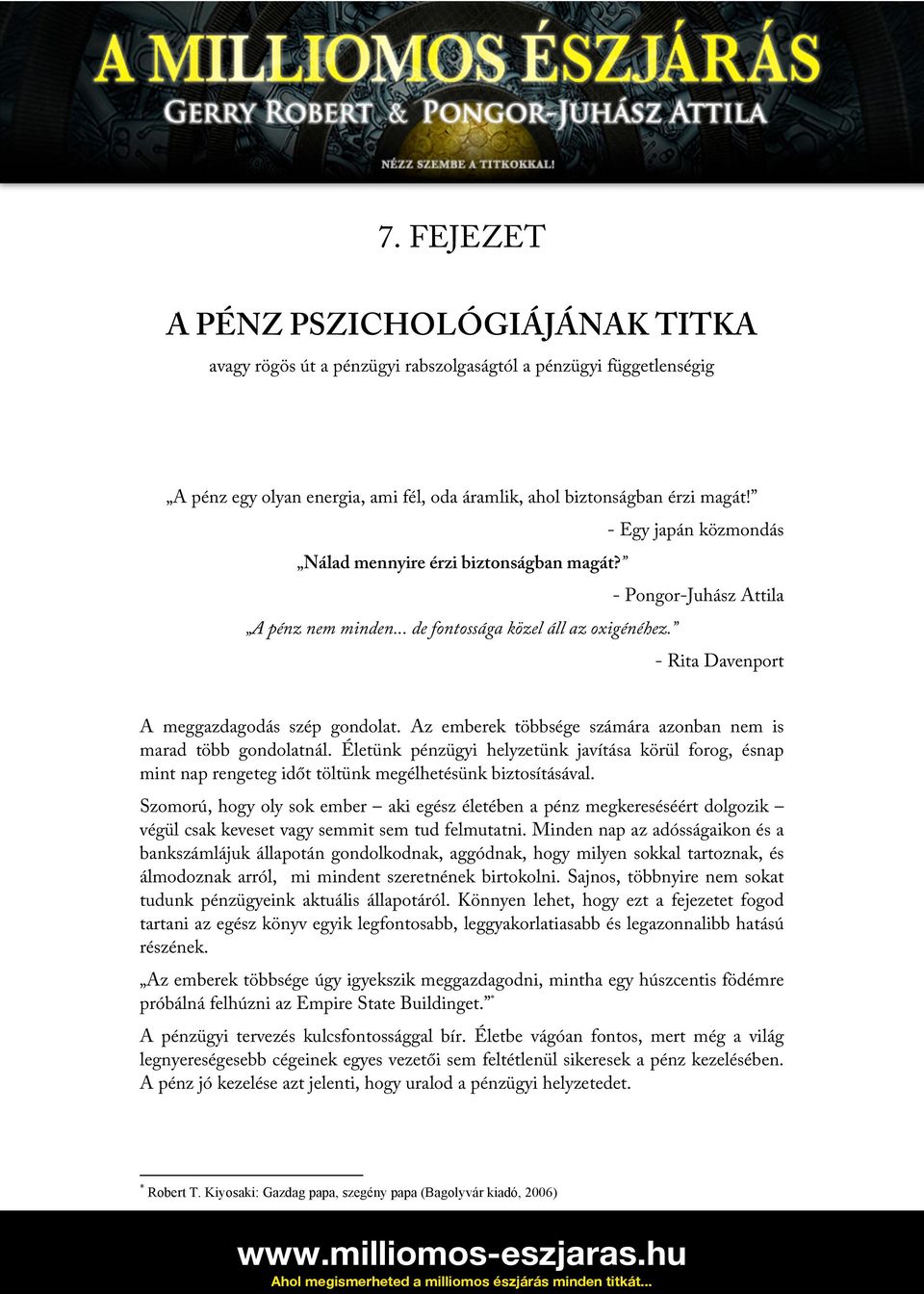 Az emberek többsége számára azonban nem is marad több gondolatnál. Életünk pénzügyi helyzetünk javítása körül forog, ésnap mint nap rengeteg időt töltünk megélhetésünk biztosításával.