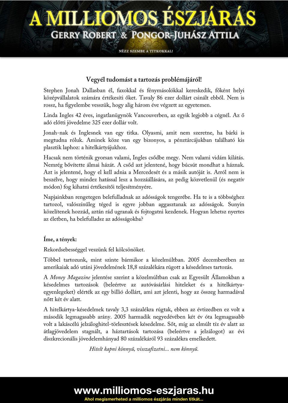 Az ő adó előtti jövedelme 325 ezer dollár volt. Jonah-nak és Inglesnek van egy titka. Olyasmi, amit nem szeretne, ha bárki is megtudna róluk.