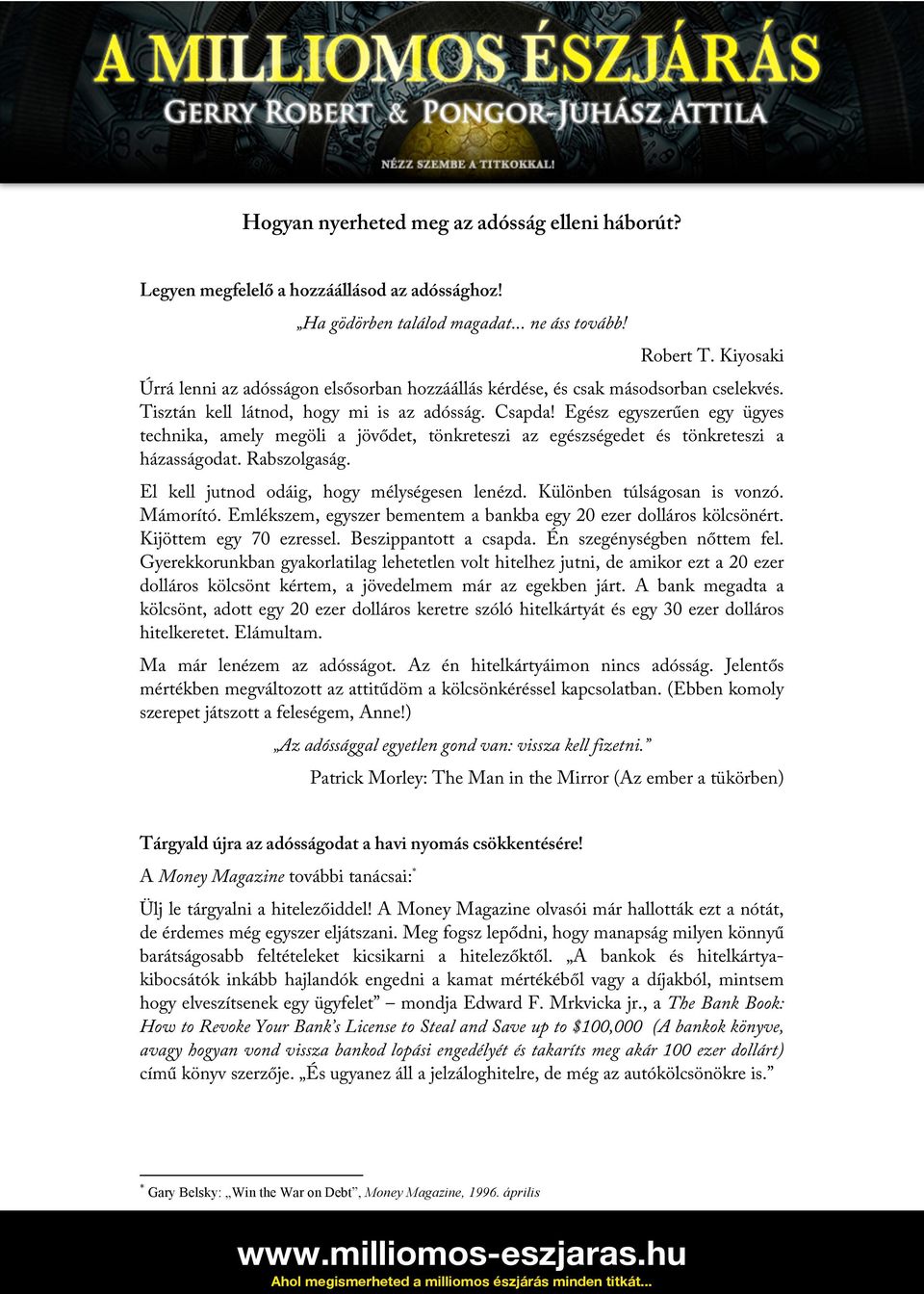 Egész egyszerűen egy ügyes technika, amely megöli a jövődet, tönkreteszi az egészségedet és tönkreteszi a házasságodat. Rabszolgaság. El kell jutnod odáig, hogy mélységesen lenézd.