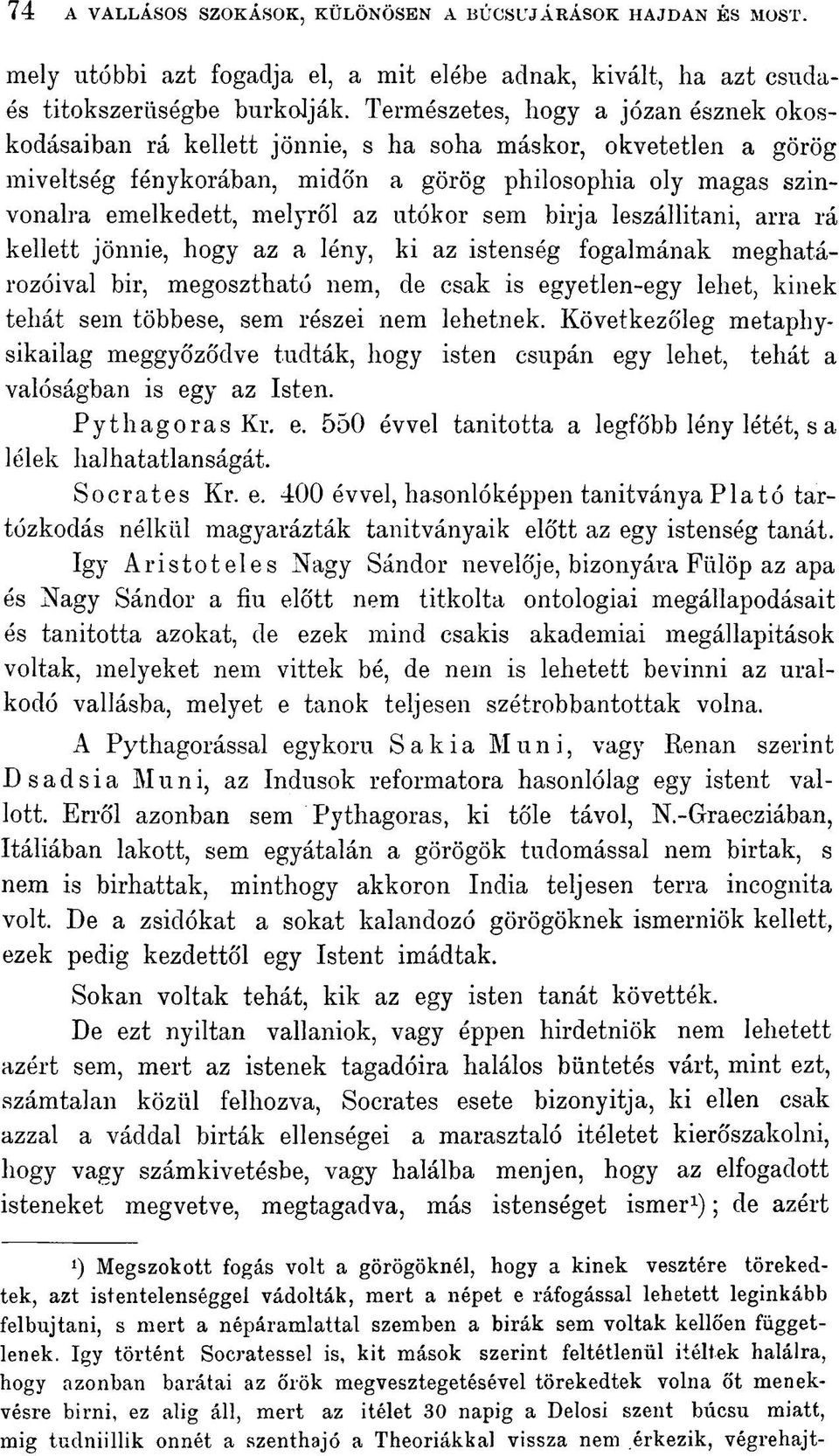 utókor sem birja leszállitani, arra rá kellett jönnie, hogy az a lény, ki az istenség fogalmának meghatározóival bir, megosztható nem, de csak is egyetlen-egy lehet, kinek tehát sem többese, sem