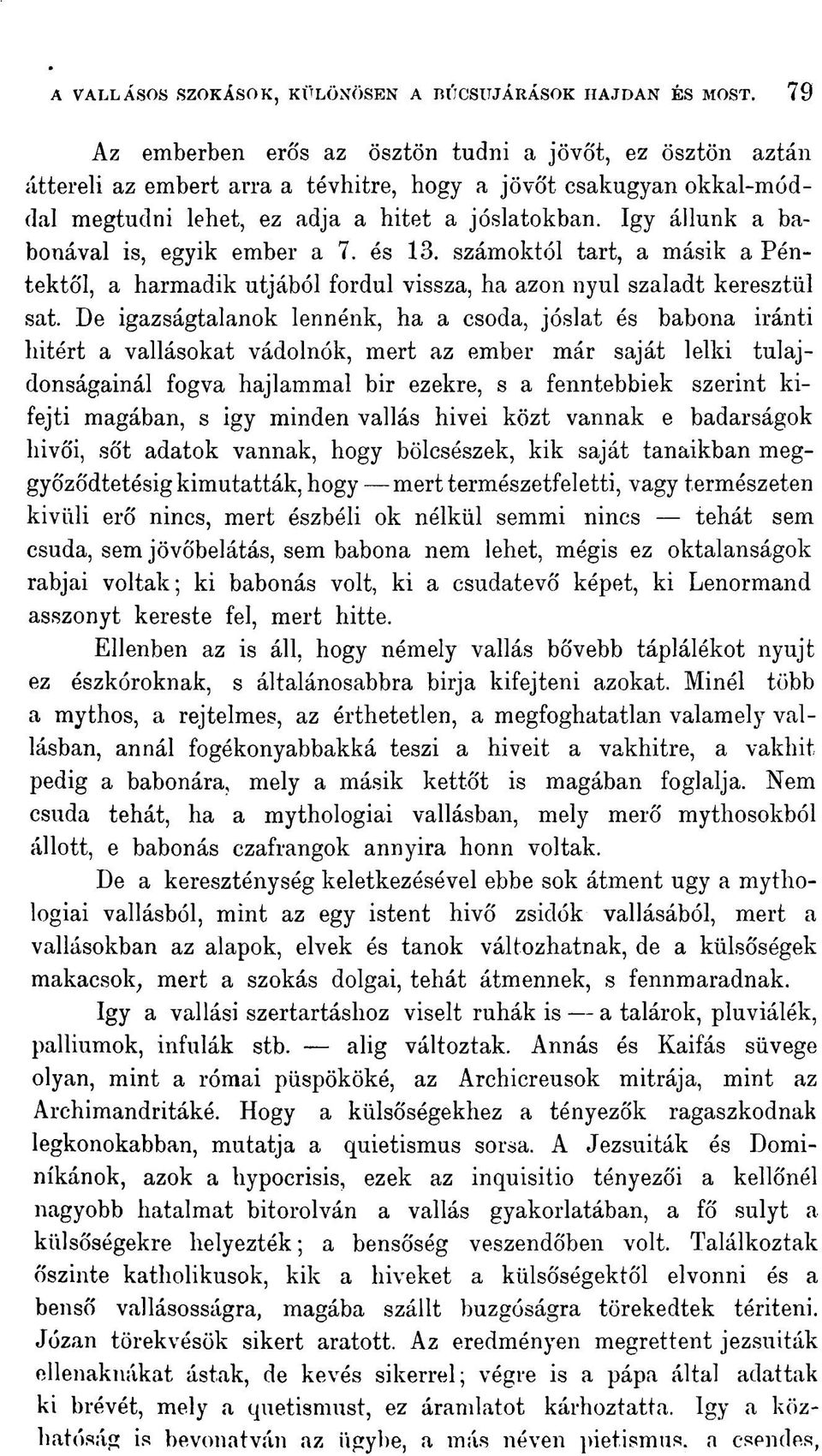 Igy állunk a babonával is, egyik ember a 7. és 13. számoktól tart, a másik a Péntektől, a harmadik útjából fordul vissza, ha azon nyul szaladt keresztül sat.