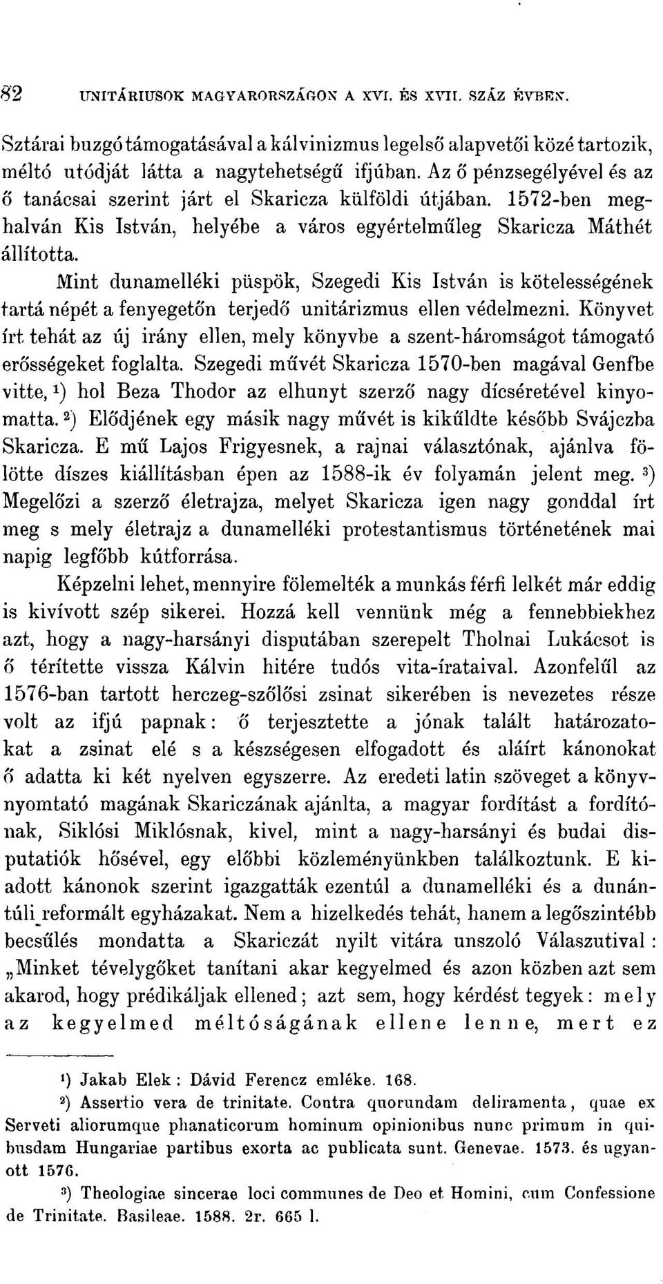 Mint dunamelléki püspök, Szegedi Kis István is kötelességének tartá népét a fenyegetőn terjedő unitárizmus ellen védelmezni.