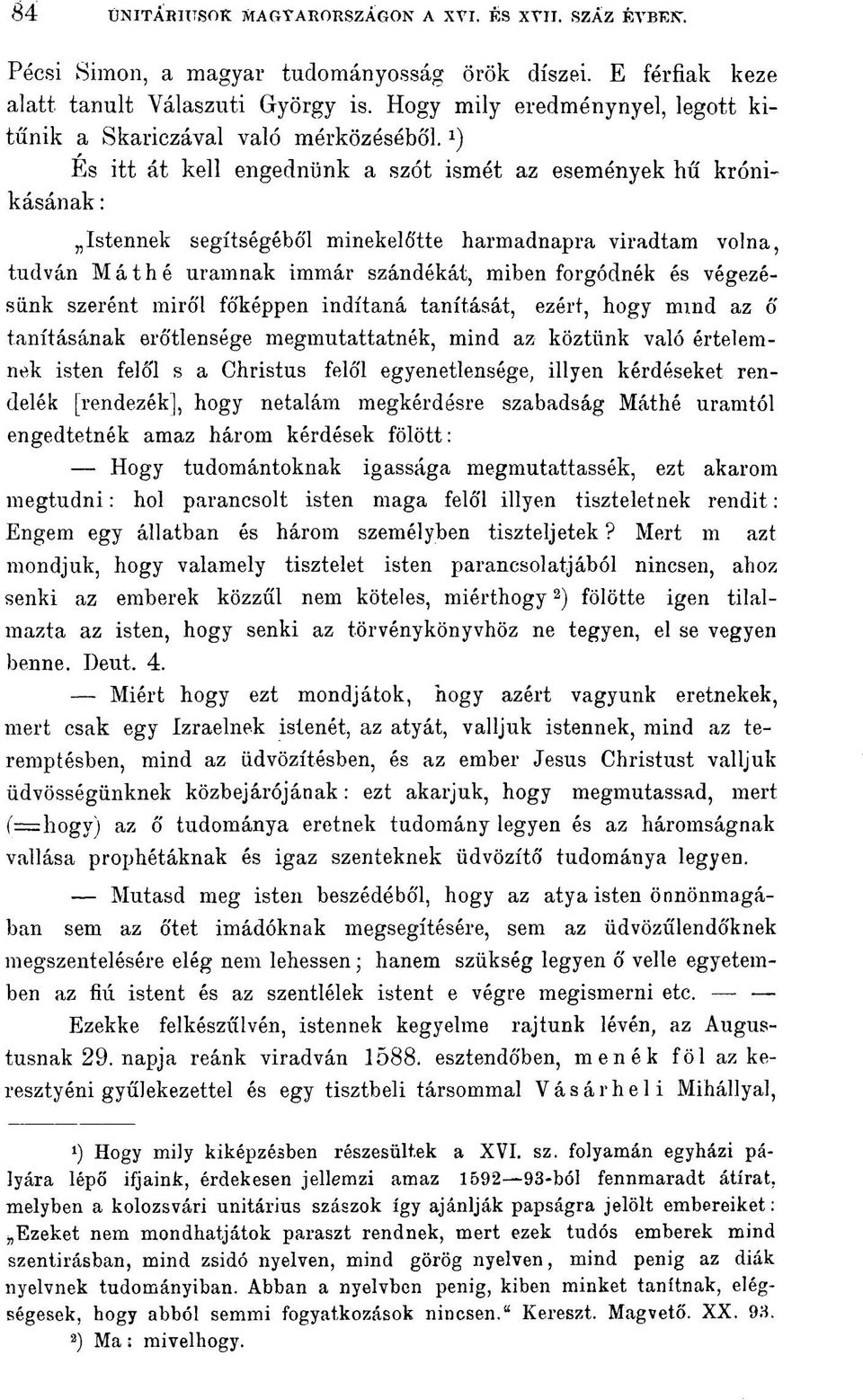 És itt át kell engednünk a szót ismét az események hű krónikásának : Istennek segítségéből minekelőtte harmadnapra viradtam volna, tudván M á t h é uramnak immár szándékát, miben forgódnék és