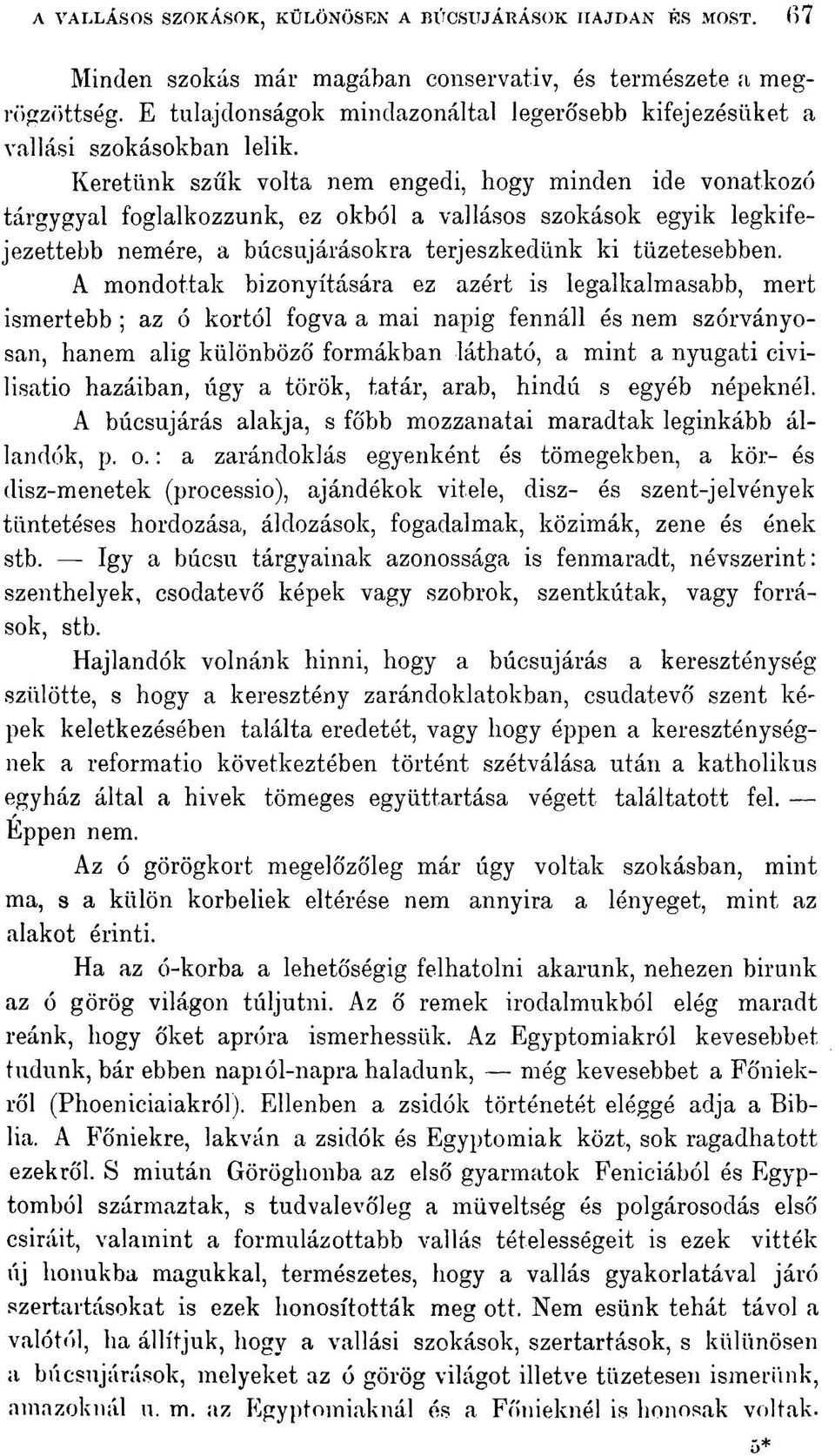 Keretünk szűk volta nem engedi, hogy minden ide vonatkozó tárgygyal foglalkozzunk, ez okból a vallásos szokások egyik legkifejezettebb nemére, a búcsujárásokra terjeszkedünk ki tüzetesebben.