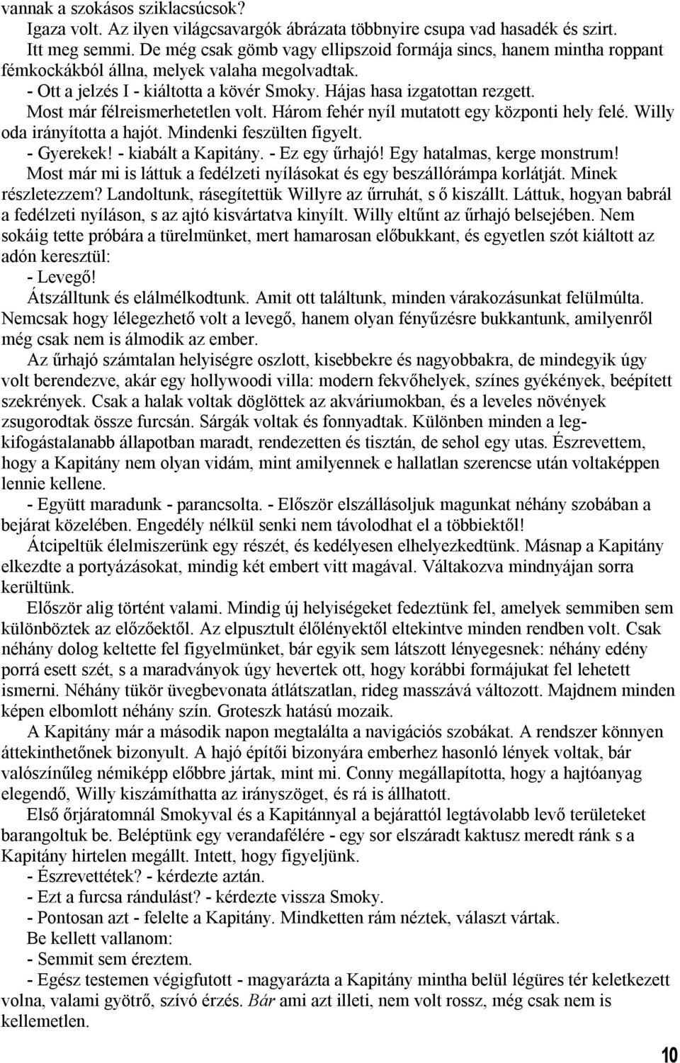 Most már félreismerhetetlen volt. Három fehér nyíl mutatott egy központi hely felé. Willy oda irányította a hajót. Mindenki feszülten figyelt. - Gyerekek! - kiabált a Kapitány. - Ez egy űrhajó!