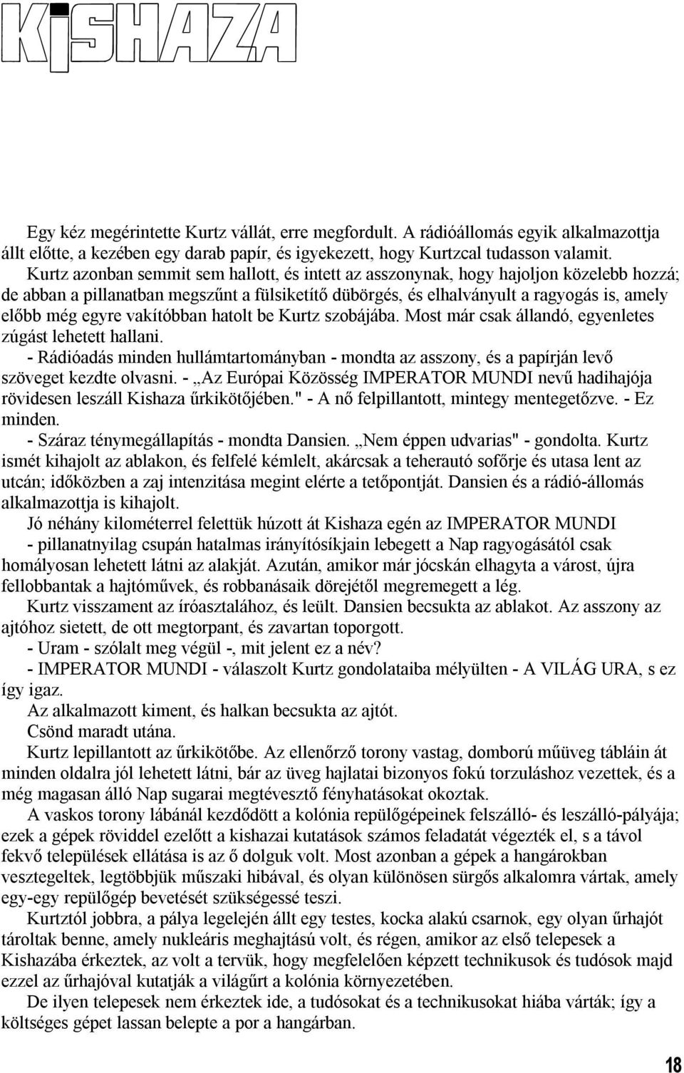 vakítóbban hatolt be Kurtz szobájába. Most már csak állandó, egyenletes zúgást lehetett hallani. - Rádióadás minden hullámtartományban - mondta az asszony, és a papírján levő szöveget kezdte olvasni.