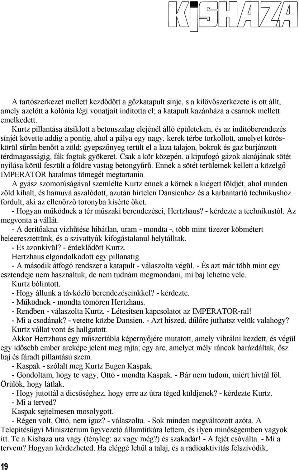 Kurtz pillantása átsiklott a betonszalag elejénél álló épületeken, és az indítóberendezés sínjét követte addig a pontig, ahol a pálya egy nagy, kerek térbe torkollott, amelyet köröskörül sűrűn benőtt