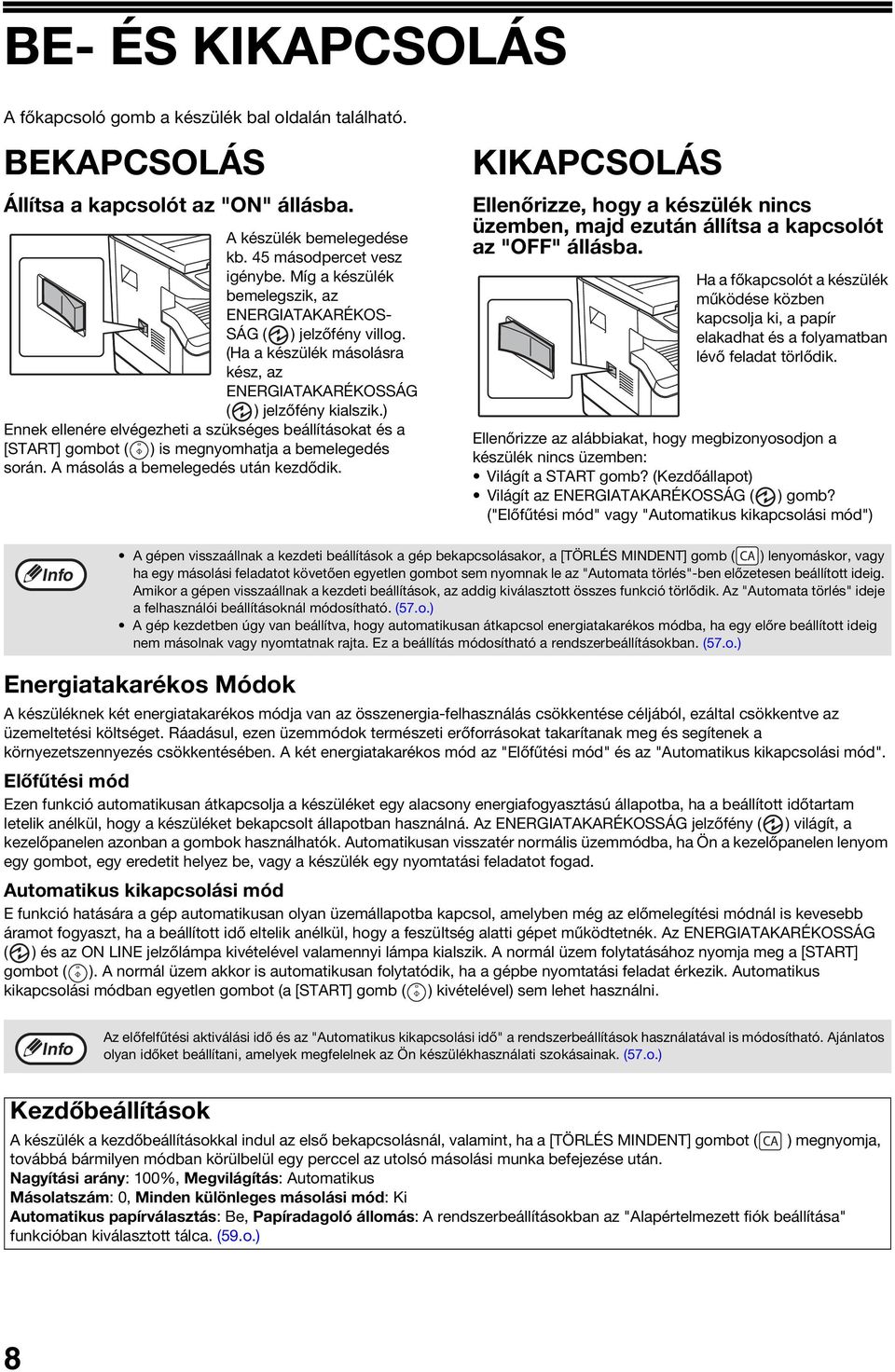 ) Ennek ellenére elvégezheti a szükséges beállításokat és a [START] gombot ( ) is megnyomhatja a bemelegedés során. A másolás a bemelegedés után kezdődik.