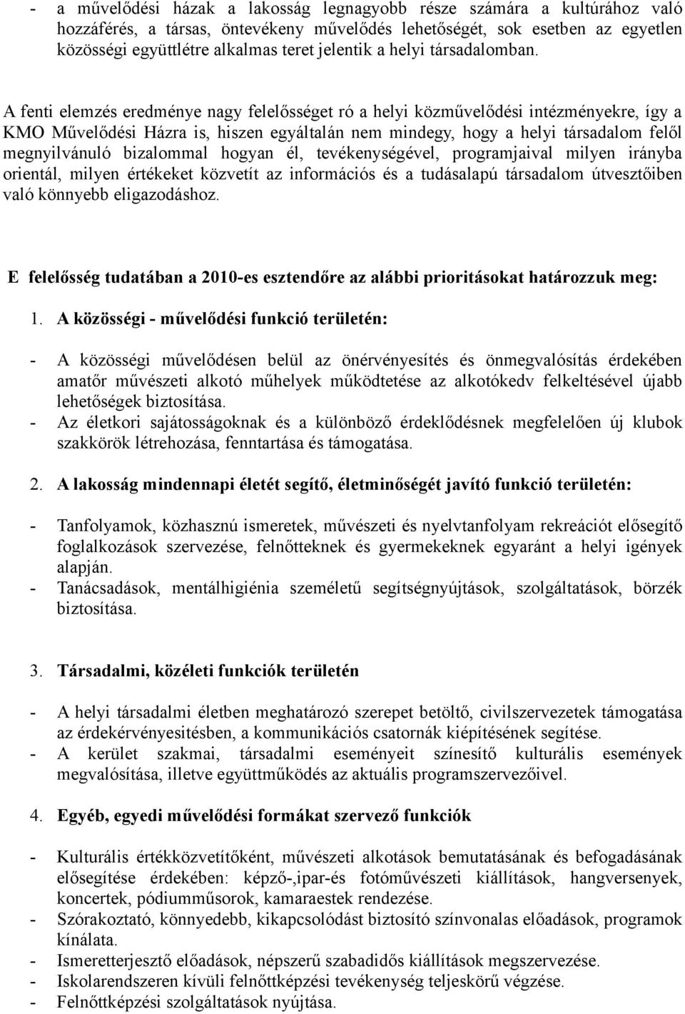 A fenti elemzés eredménye nagy felelősséget ró a helyi közművelődési intézményekre, így a KMO Művelődési Házra is, hiszen egyáltalán nem mindegy, hogy a helyi társadalom felől megnyilvánuló