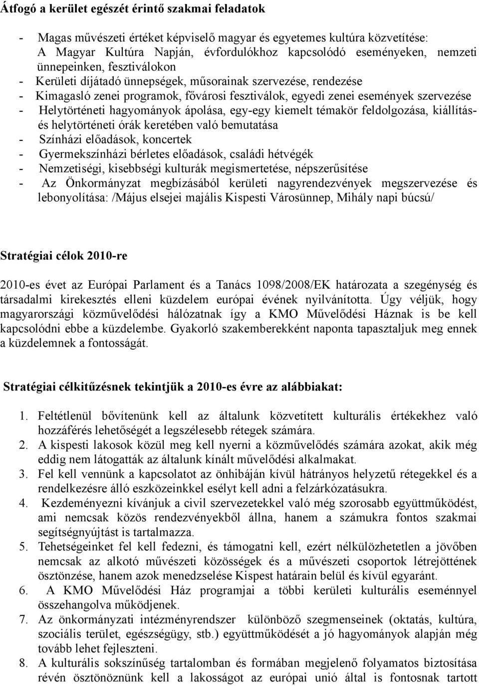 hagyományok ápolása, egy-egy kiemelt témakör feldolgozása, kiállításés helytörténeti órák keretében való bemutatása - Színházi előadások, koncertek - Gyermekszínházi bérletes előadások, családi